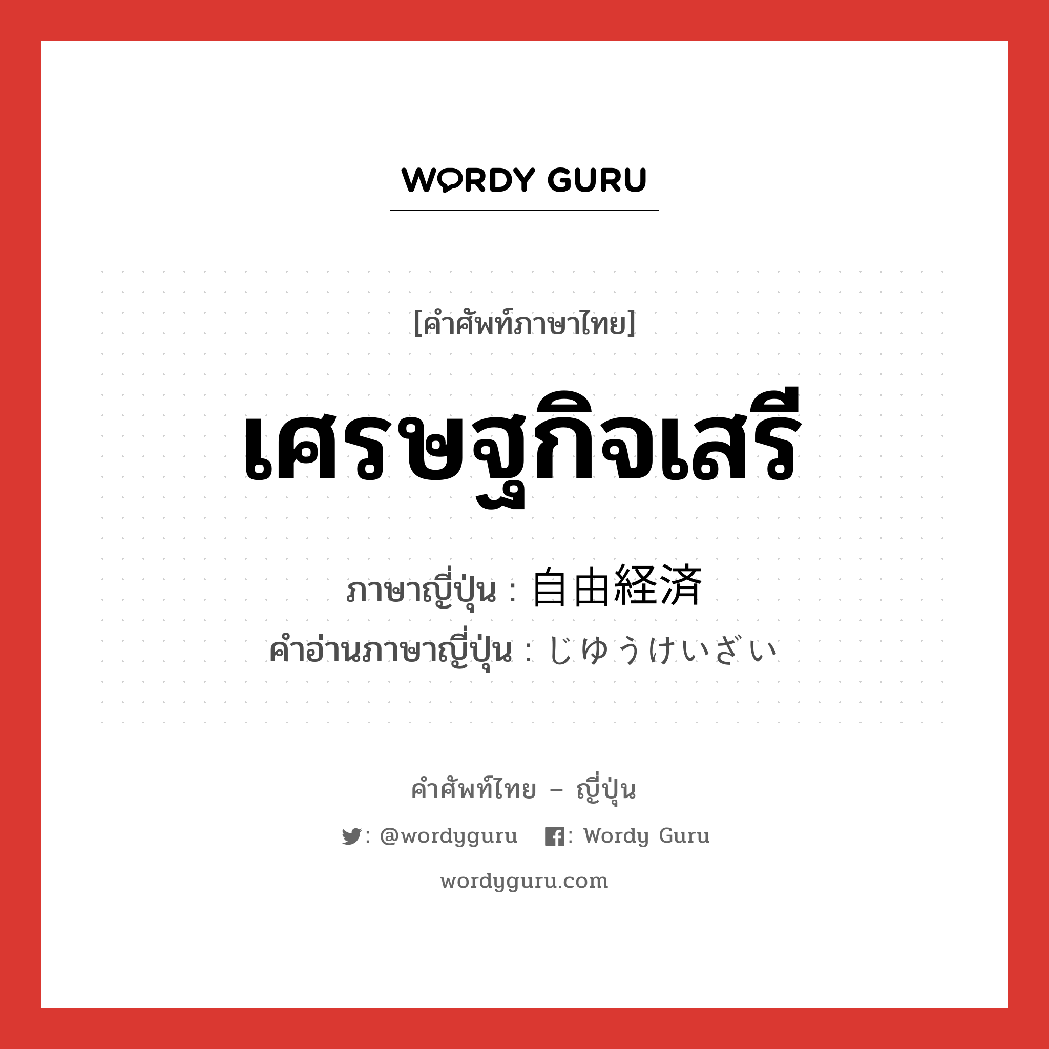 เศรษฐกิจเสรี ภาษาญี่ปุ่นคืออะไร, คำศัพท์ภาษาไทย - ญี่ปุ่น เศรษฐกิจเสรี ภาษาญี่ปุ่น 自由経済 คำอ่านภาษาญี่ปุ่น じゆうけいざい หมวด n หมวด n