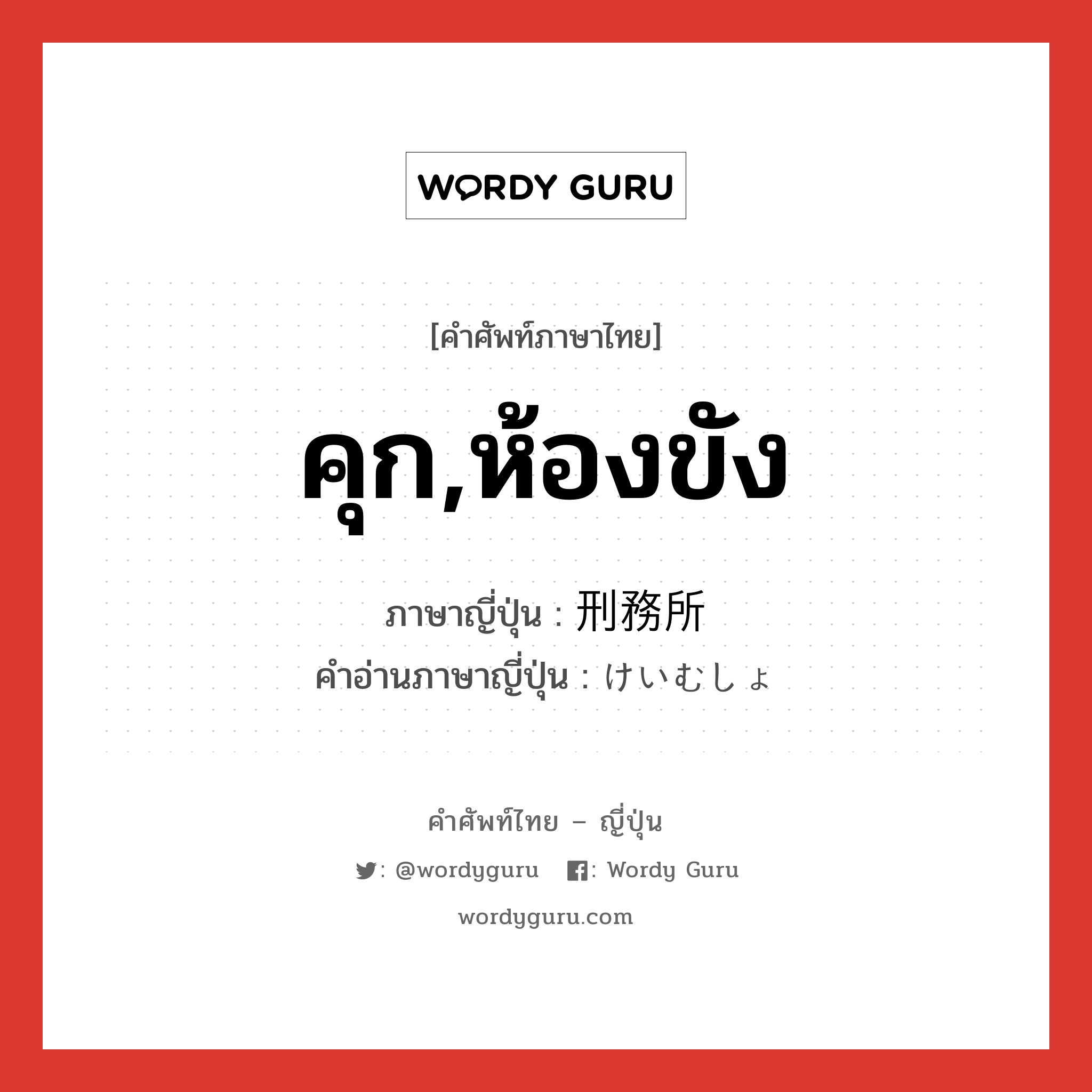 คุก,ห้องขัง ภาษาญี่ปุ่นคืออะไร, คำศัพท์ภาษาไทย - ญี่ปุ่น คุก,ห้องขัง ภาษาญี่ปุ่น 刑務所 คำอ่านภาษาญี่ปุ่น けいむしょ หมวด n หมวด n