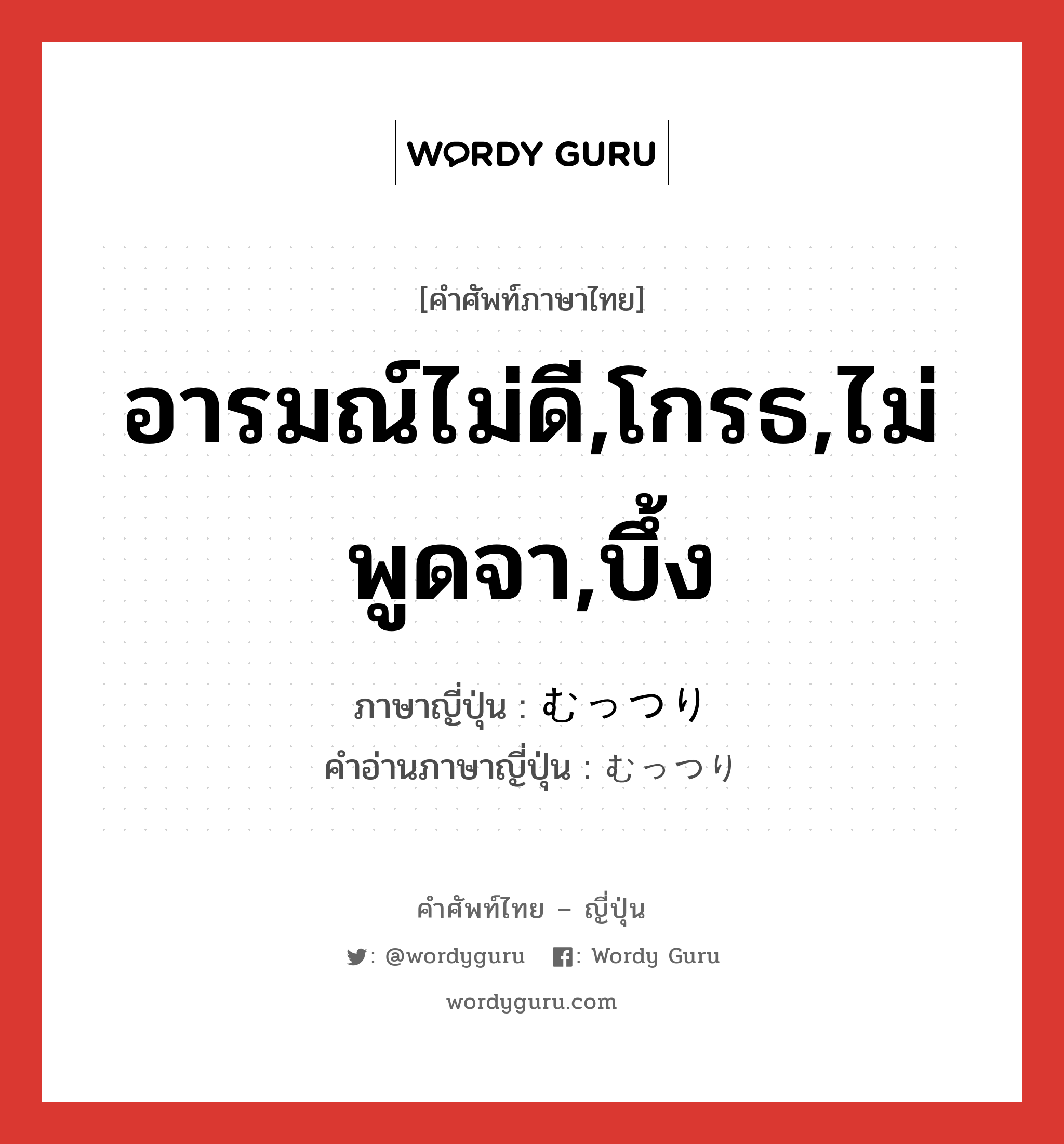 อารมณ์ไม่ดี,โกรธ,ไม่พูดจา,บึ้ง ภาษาญี่ปุ่นคืออะไร, คำศัพท์ภาษาไทย - ญี่ปุ่น อารมณ์ไม่ดี,โกรธ,ไม่พูดจา,บึ้ง ภาษาญี่ปุ่น むっつり คำอ่านภาษาญี่ปุ่น むっつり หมวด adv หมวด adv