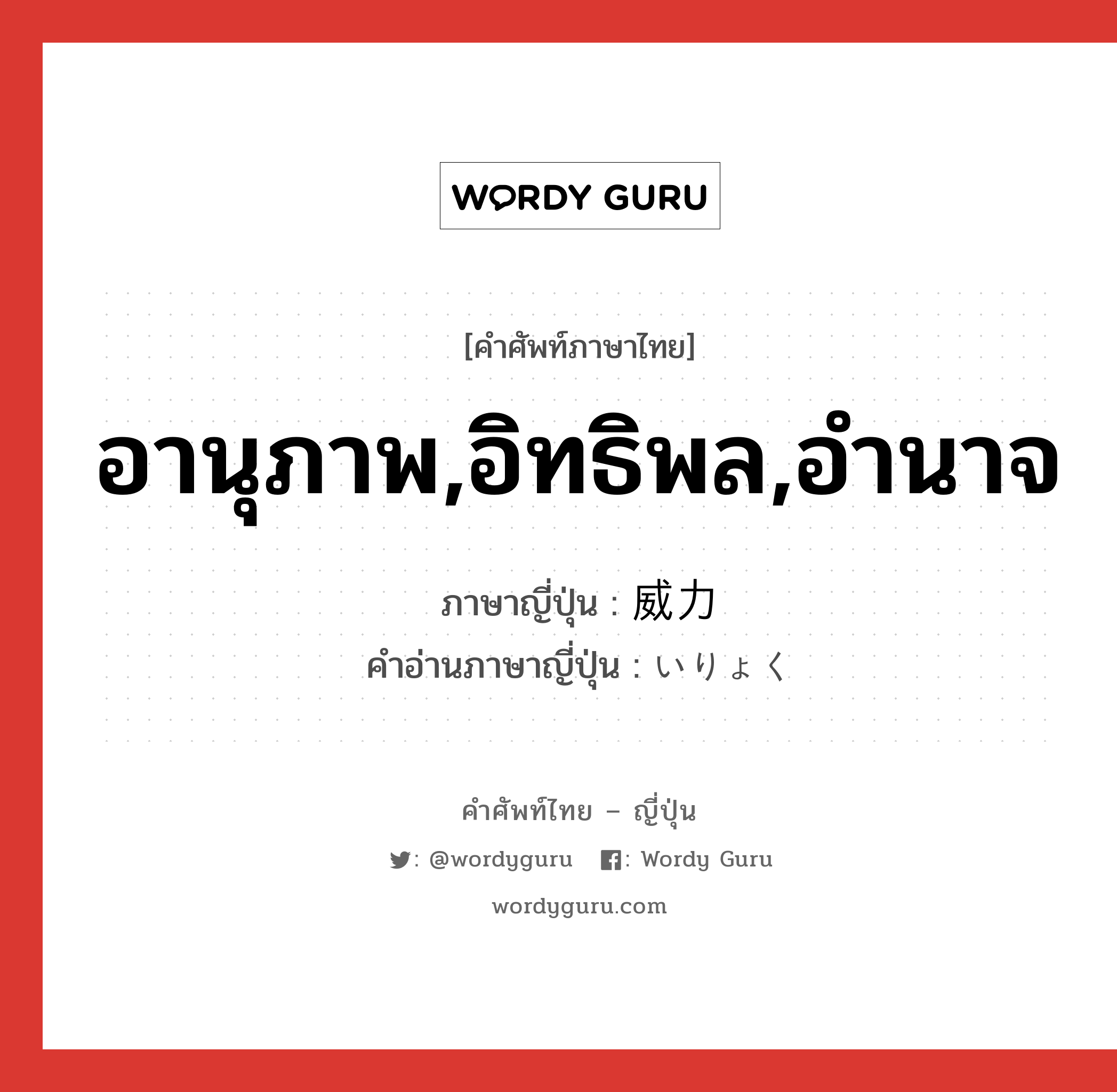 อานุภาพ,อิทธิพล,อำนาจ ภาษาญี่ปุ่นคืออะไร, คำศัพท์ภาษาไทย - ญี่ปุ่น อานุภาพ,อิทธิพล,อำนาจ ภาษาญี่ปุ่น 威力 คำอ่านภาษาญี่ปุ่น いりょく หมวด n หมวด n