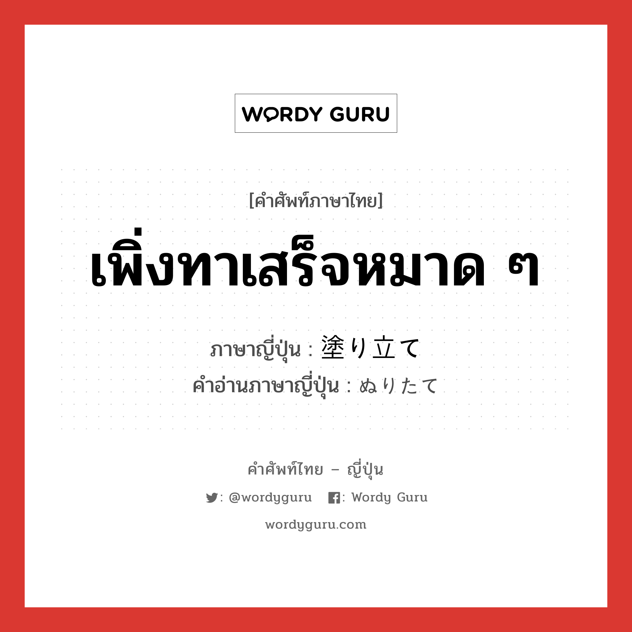 เพิ่งทาเสร็จหมาด ๆ ภาษาญี่ปุ่นคืออะไร, คำศัพท์ภาษาไทย - ญี่ปุ่น เพิ่งทาเสร็จหมาด ๆ ภาษาญี่ปุ่น 塗り立て คำอ่านภาษาญี่ปุ่น ぬりたて หมวด n หมวด n