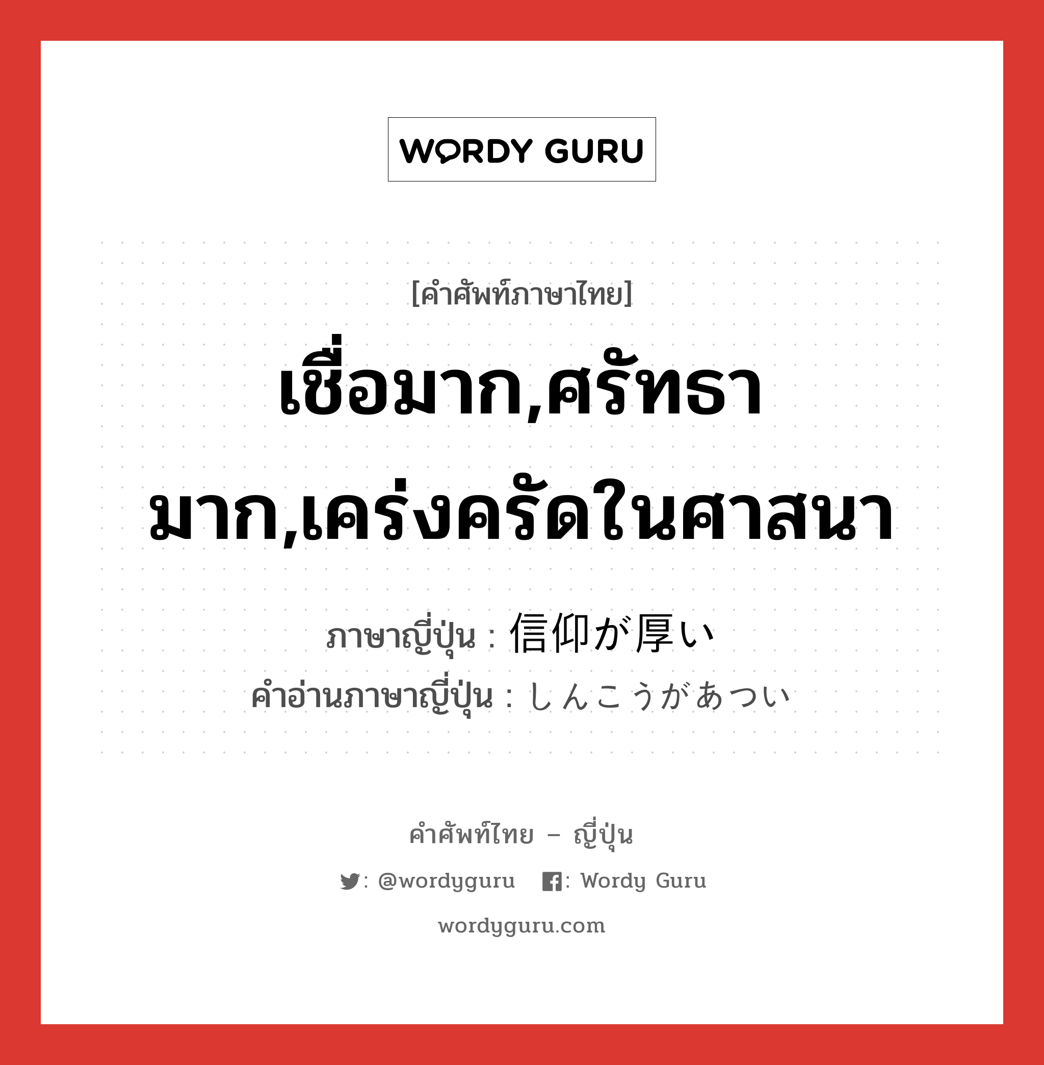 เชื่อมาก,ศรัทธามาก,เคร่งครัดในศาสนา ภาษาญี่ปุ่นคืออะไร, คำศัพท์ภาษาไทย - ญี่ปุ่น เชื่อมาก,ศรัทธามาก,เคร่งครัดในศาสนา ภาษาญี่ปุ่น 信仰が厚い คำอ่านภาษาญี่ปุ่น しんこうがあつい หมวด n หมวด n