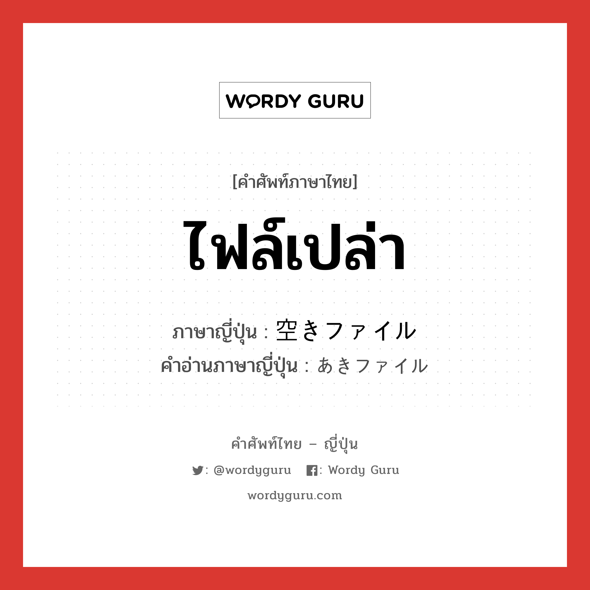 ไฟล์เปล่า ภาษาญี่ปุ่นคืออะไร, คำศัพท์ภาษาไทย - ญี่ปุ่น ไฟล์เปล่า ภาษาญี่ปุ่น 空きファイル คำอ่านภาษาญี่ปุ่น あきファイル หมวด n หมวด n