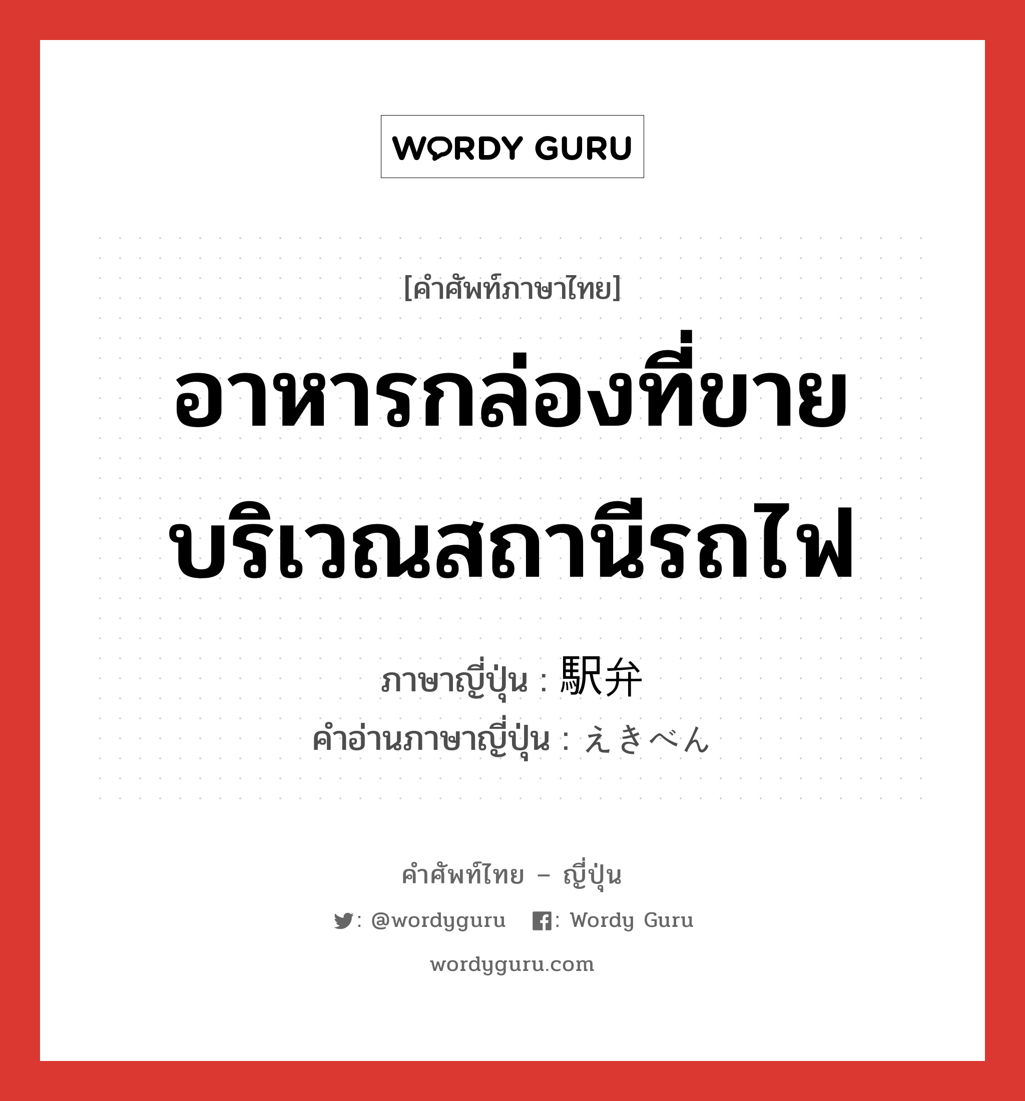 อาหารกล่องที่ขายบริเวณสถานีรถไฟ ภาษาญี่ปุ่นคืออะไร, คำศัพท์ภาษาไทย - ญี่ปุ่น อาหารกล่องที่ขายบริเวณสถานีรถไฟ ภาษาญี่ปุ่น 駅弁 คำอ่านภาษาญี่ปุ่น えきべん หมวด n หมวด n