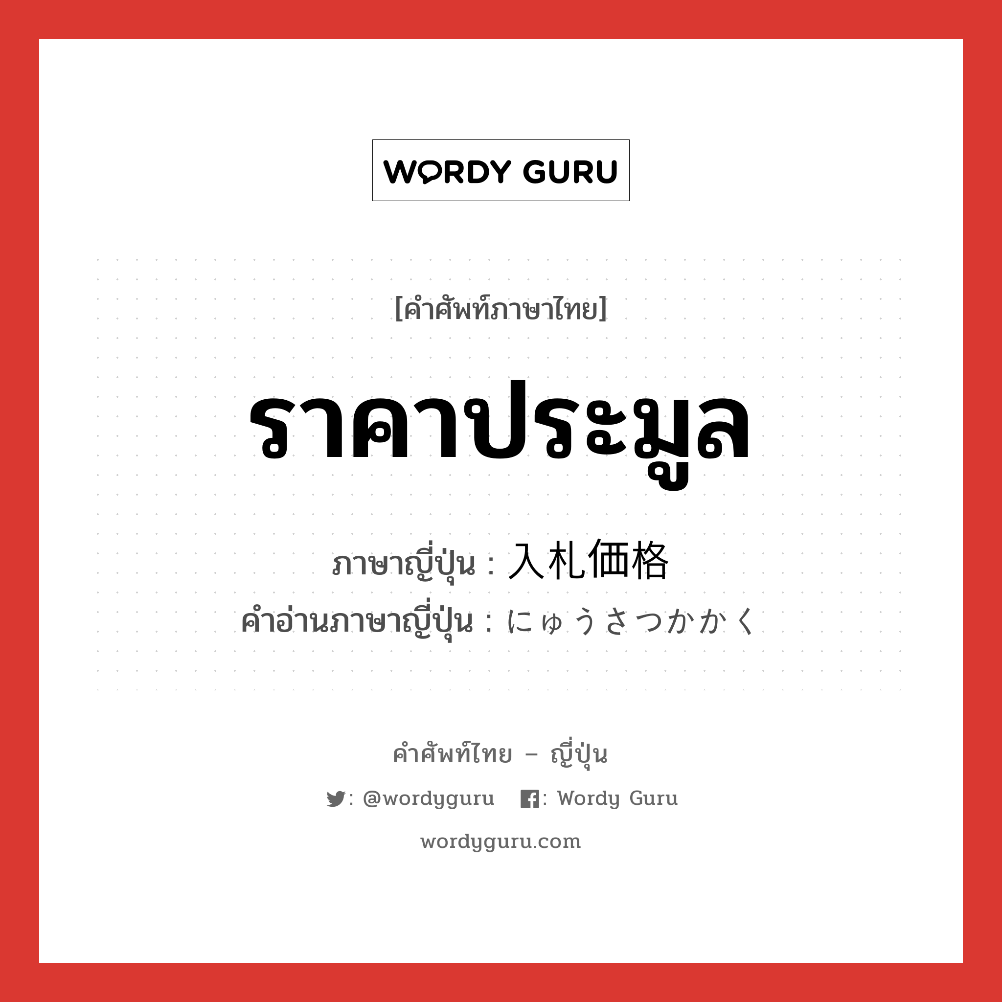 ราคาประมูล ภาษาญี่ปุ่นคืออะไร, คำศัพท์ภาษาไทย - ญี่ปุ่น ราคาประมูล ภาษาญี่ปุ่น 入札価格 คำอ่านภาษาญี่ปุ่น にゅうさつかかく หมวด n หมวด n