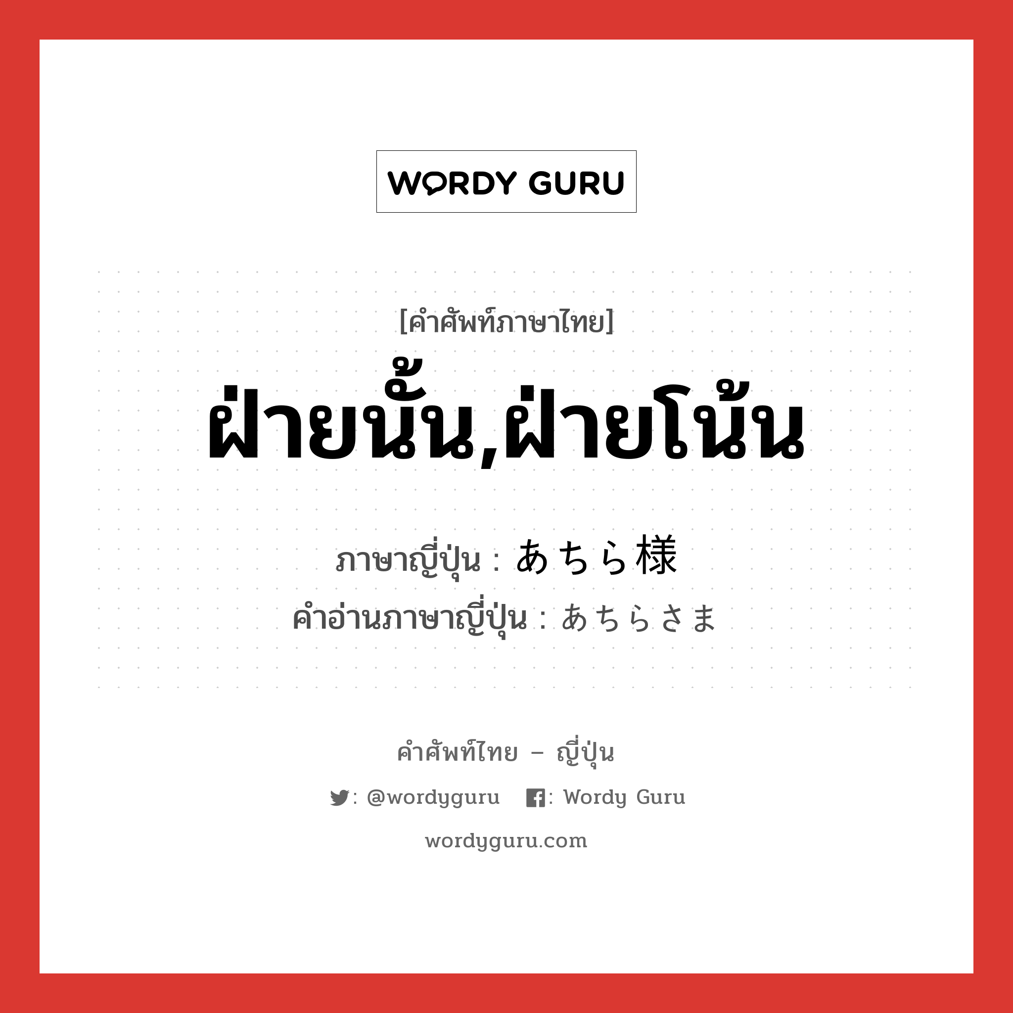 ฝ่ายนั้น,ฝ่ายโน้น ภาษาญี่ปุ่นคืออะไร, คำศัพท์ภาษาไทย - ญี่ปุ่น ฝ่ายนั้น,ฝ่ายโน้น ภาษาญี่ปุ่น あちら様 คำอ่านภาษาญี่ปุ่น あちらさま หมวด n หมวด n