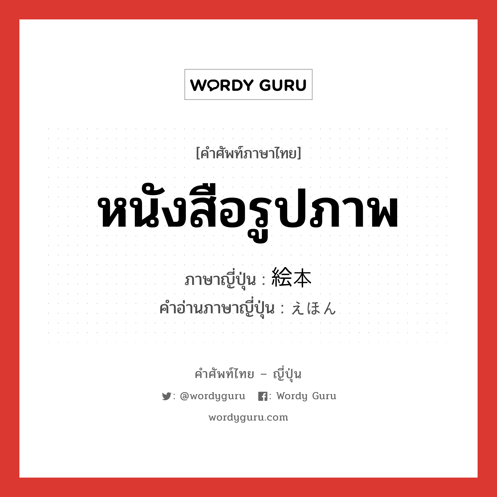 หนังสือรูปภาพ ภาษาญี่ปุ่นคืออะไร, คำศัพท์ภาษาไทย - ญี่ปุ่น หนังสือรูปภาพ ภาษาญี่ปุ่น 絵本 คำอ่านภาษาญี่ปุ่น えほん หมวด n หมวด n