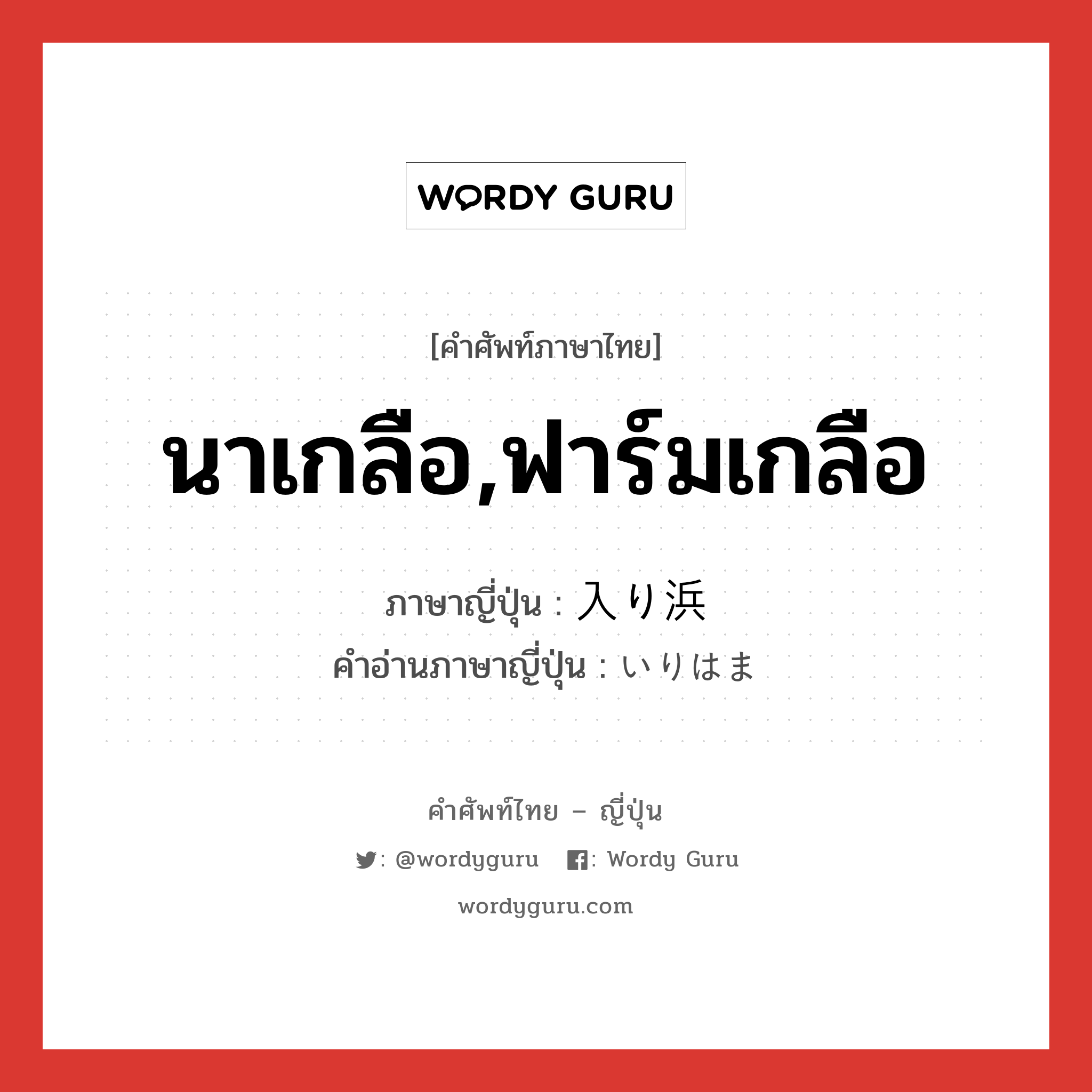 นาเกลือ,ฟาร์มเกลือ ภาษาญี่ปุ่นคืออะไร, คำศัพท์ภาษาไทย - ญี่ปุ่น นาเกลือ,ฟาร์มเกลือ ภาษาญี่ปุ่น 入り浜 คำอ่านภาษาญี่ปุ่น いりはま หมวด n หมวด n