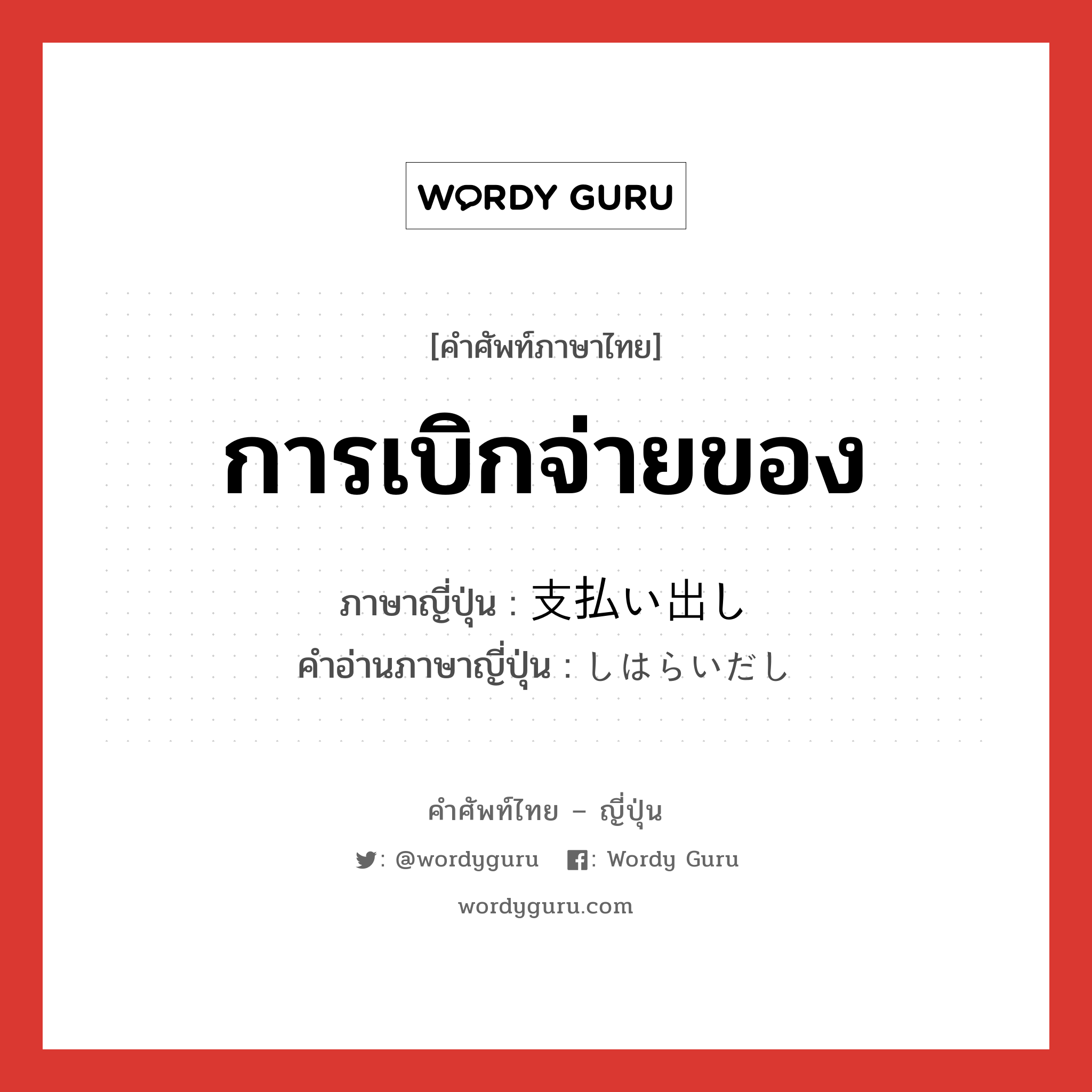 การเบิกจ่ายของ ภาษาญี่ปุ่นคืออะไร, คำศัพท์ภาษาไทย - ญี่ปุ่น การเบิกจ่ายของ ภาษาญี่ปุ่น 支払い出し คำอ่านภาษาญี่ปุ่น しはらいだし หมวด n หมวด n