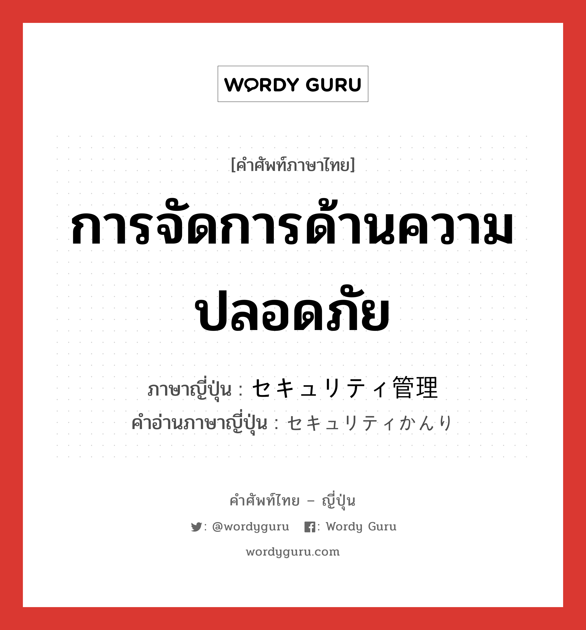 การจัดการด้านความปลอดภัย ภาษาญี่ปุ่นคืออะไร, คำศัพท์ภาษาไทย - ญี่ปุ่น การจัดการด้านความปลอดภัย ภาษาญี่ปุ่น セキュリティ管理 คำอ่านภาษาญี่ปุ่น セキュリティかんり หมวด n หมวด n