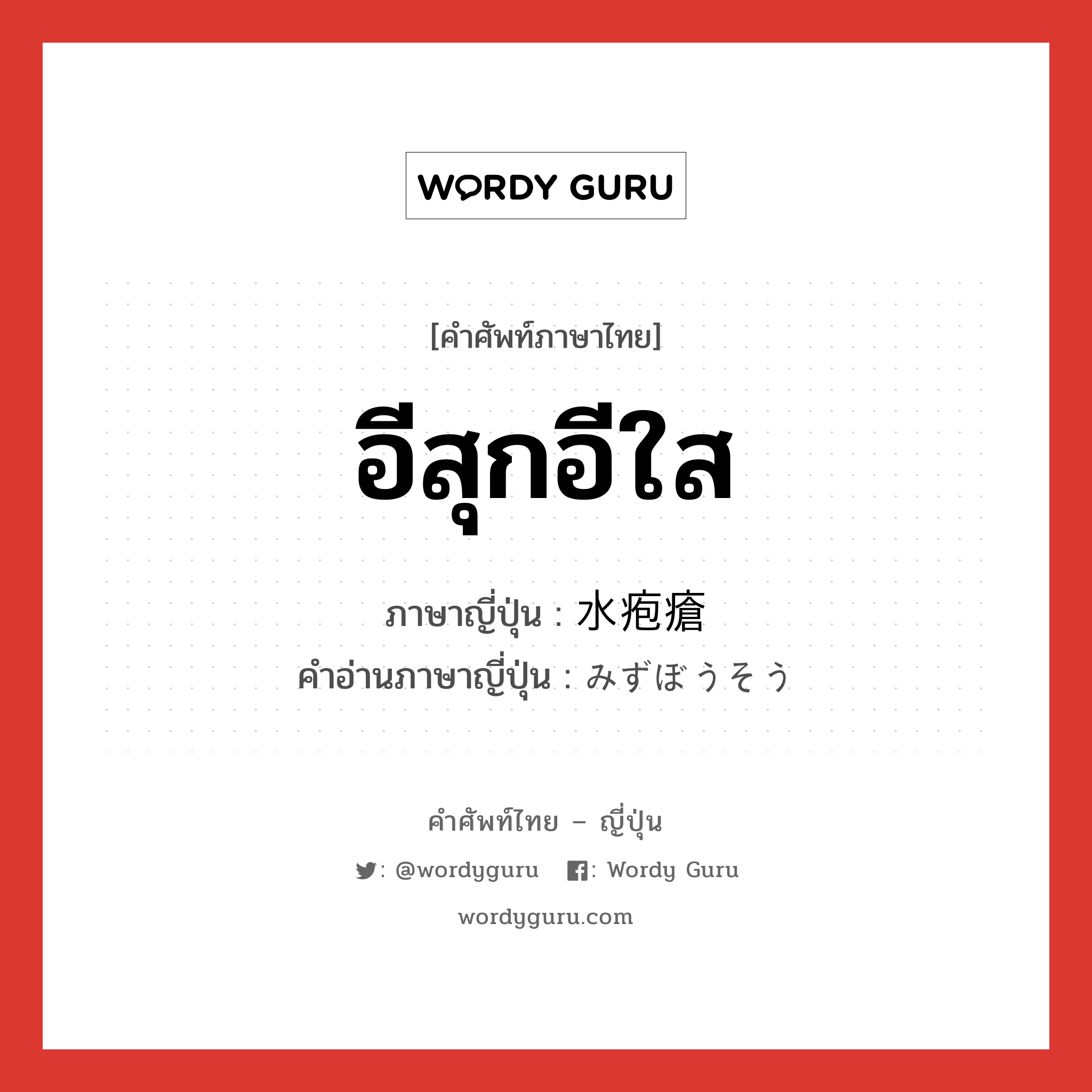 อีสุกอีใส ภาษาญี่ปุ่นคืออะไร, คำศัพท์ภาษาไทย - ญี่ปุ่น อีสุกอีใส ภาษาญี่ปุ่น 水疱瘡 คำอ่านภาษาญี่ปุ่น みずぼうそう หมวด n หมวด n