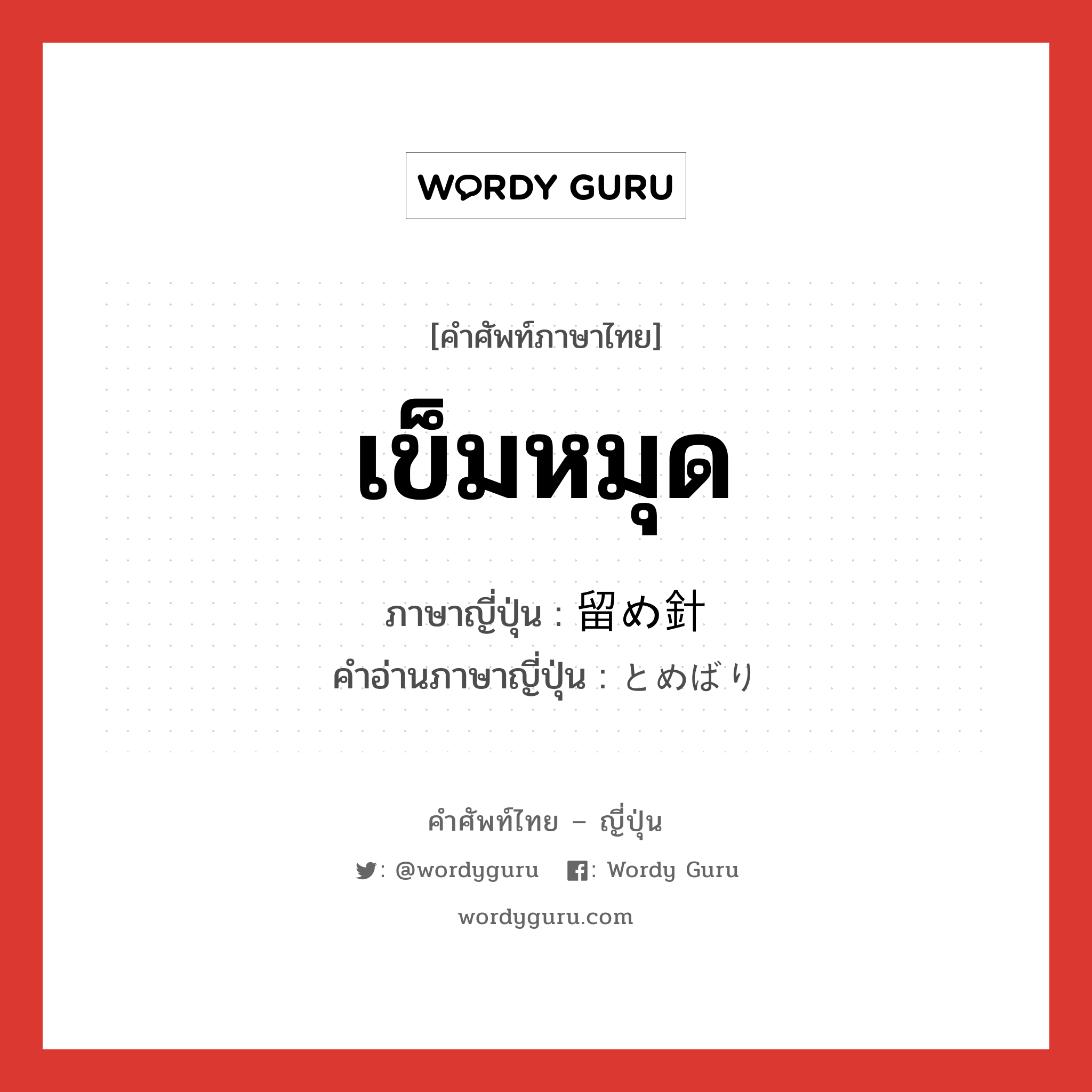 เข็มหมุด ภาษาญี่ปุ่นคืออะไร, คำศัพท์ภาษาไทย - ญี่ปุ่น เข็มหมุด ภาษาญี่ปุ่น 留め針 คำอ่านภาษาญี่ปุ่น とめばり หมวด n หมวด n