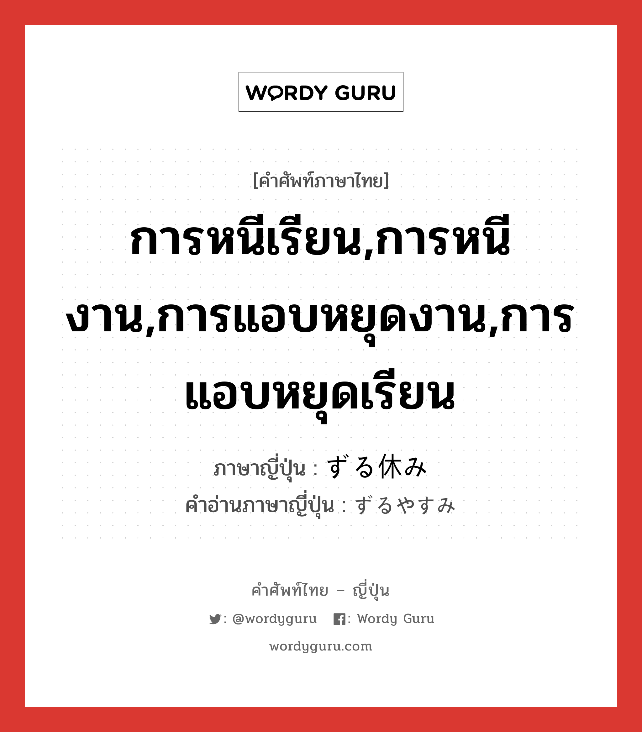 การหนีเรียน,การหนีงาน,การแอบหยุดงาน,การแอบหยุดเรียน ภาษาญี่ปุ่นคืออะไร, คำศัพท์ภาษาไทย - ญี่ปุ่น การหนีเรียน,การหนีงาน,การแอบหยุดงาน,การแอบหยุดเรียน ภาษาญี่ปุ่น ずる休み คำอ่านภาษาญี่ปุ่น ずるやすみ หมวด n หมวด n