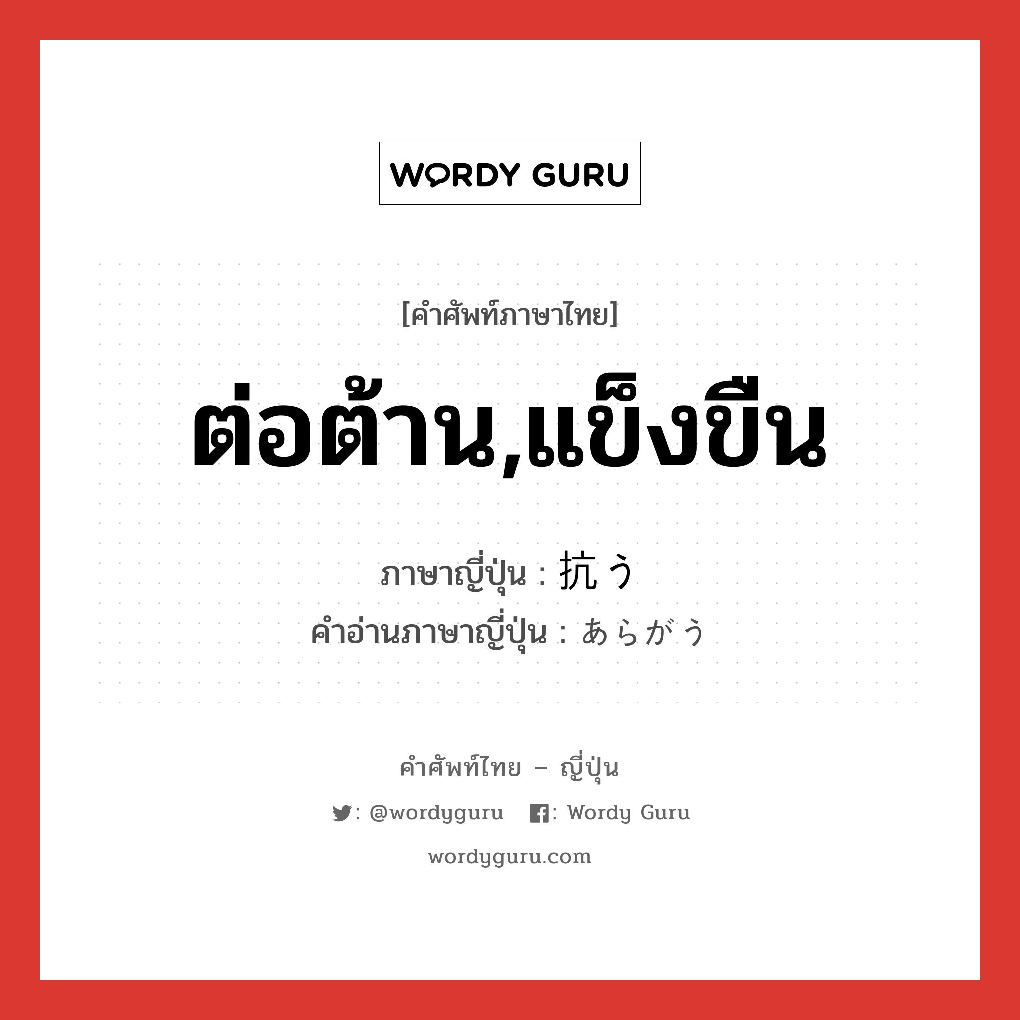 ต่อต้าน,แข็งขืน ภาษาญี่ปุ่นคืออะไร, คำศัพท์ภาษาไทย - ญี่ปุ่น ต่อต้าน,แข็งขืน ภาษาญี่ปุ่น 抗う คำอ่านภาษาญี่ปุ่น あらがう หมวด v5u หมวด v5u