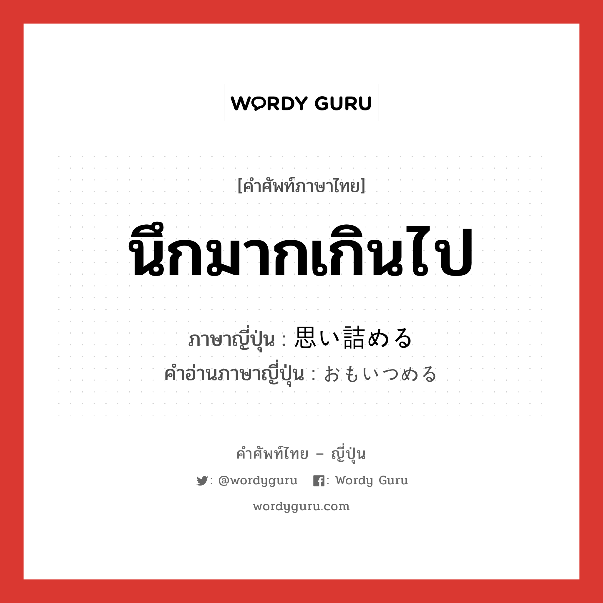 นึกมากเกินไป ภาษาญี่ปุ่นคืออะไร, คำศัพท์ภาษาไทย - ญี่ปุ่น นึกมากเกินไป ภาษาญี่ปุ่น 思い詰める คำอ่านภาษาญี่ปุ่น おもいつめる หมวด v1 หมวด v1