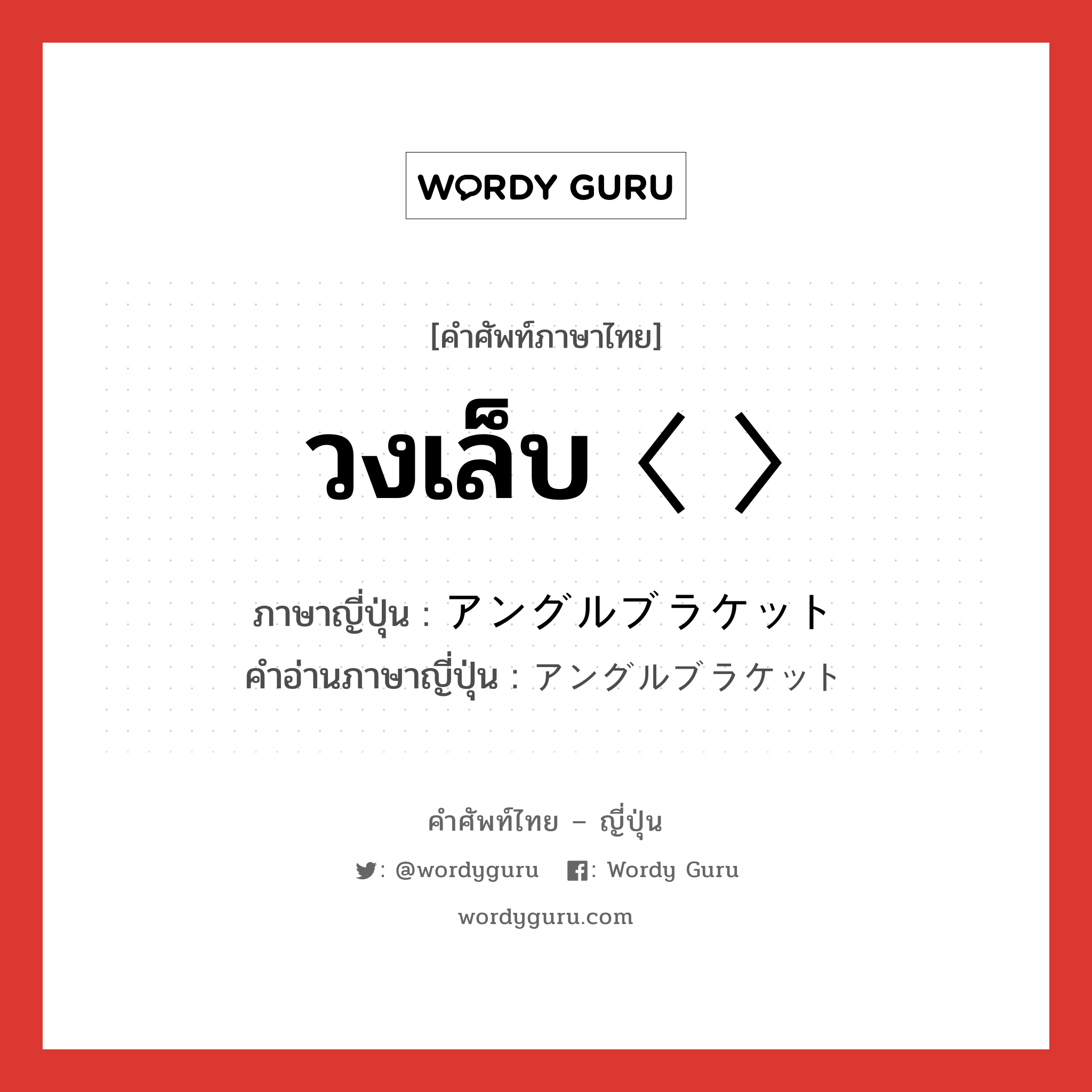 วงเล็บ 〈 〉 ภาษาญี่ปุ่นคืออะไร, คำศัพท์ภาษาไทย - ญี่ปุ่น วงเล็บ 〈 〉 ภาษาญี่ปุ่น アングルブラケット คำอ่านภาษาญี่ปุ่น アングルブラケット หมวด n หมวด n