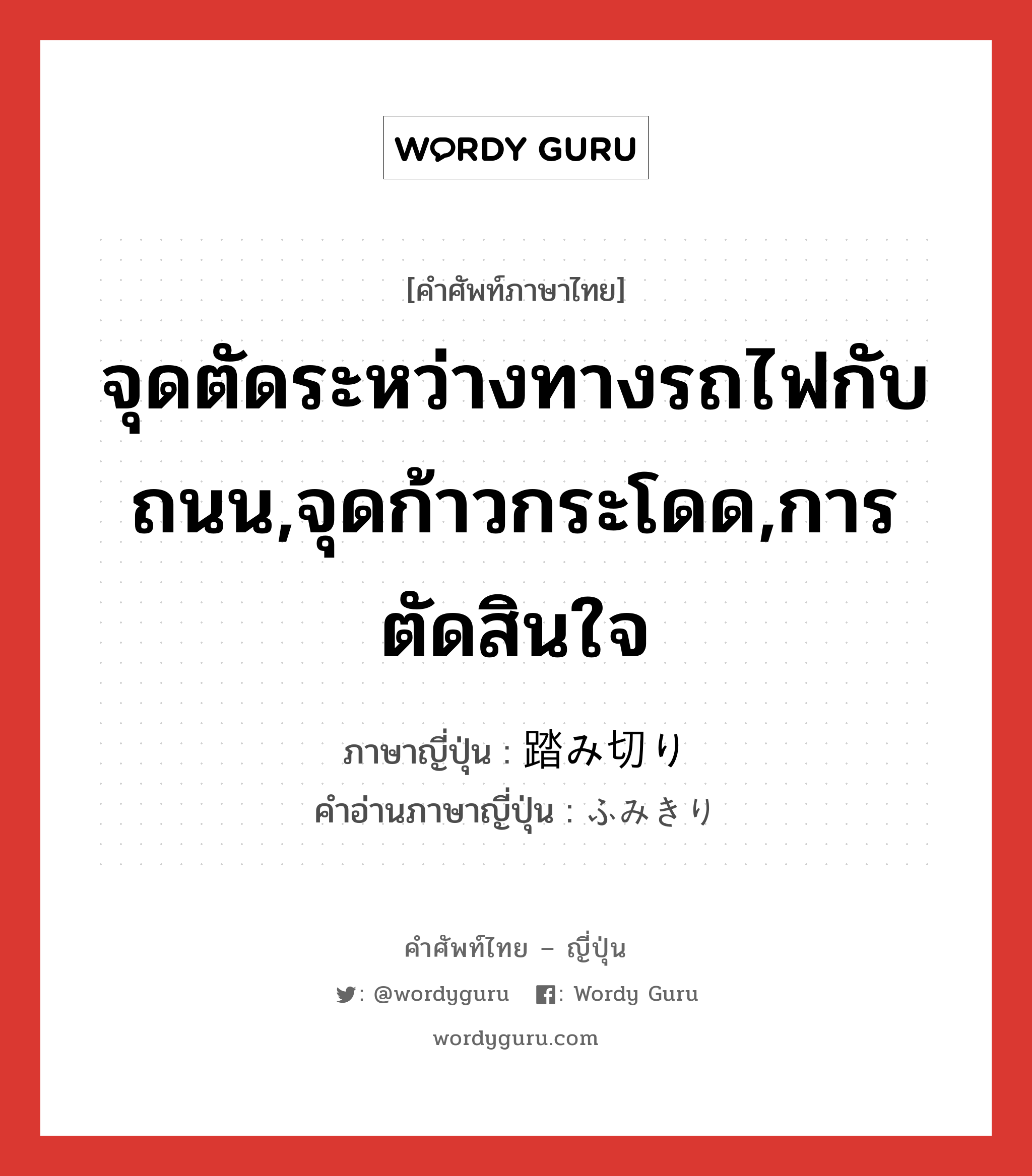 จุดตัดระหว่างทางรถไฟกับถนน,จุดก้าวกระโดด,การตัดสินใจ ภาษาญี่ปุ่นคืออะไร, คำศัพท์ภาษาไทย - ญี่ปุ่น จุดตัดระหว่างทางรถไฟกับถนน,จุดก้าวกระโดด,การตัดสินใจ ภาษาญี่ปุ่น 踏み切り คำอ่านภาษาญี่ปุ่น ふみきり หมวด n หมวด n