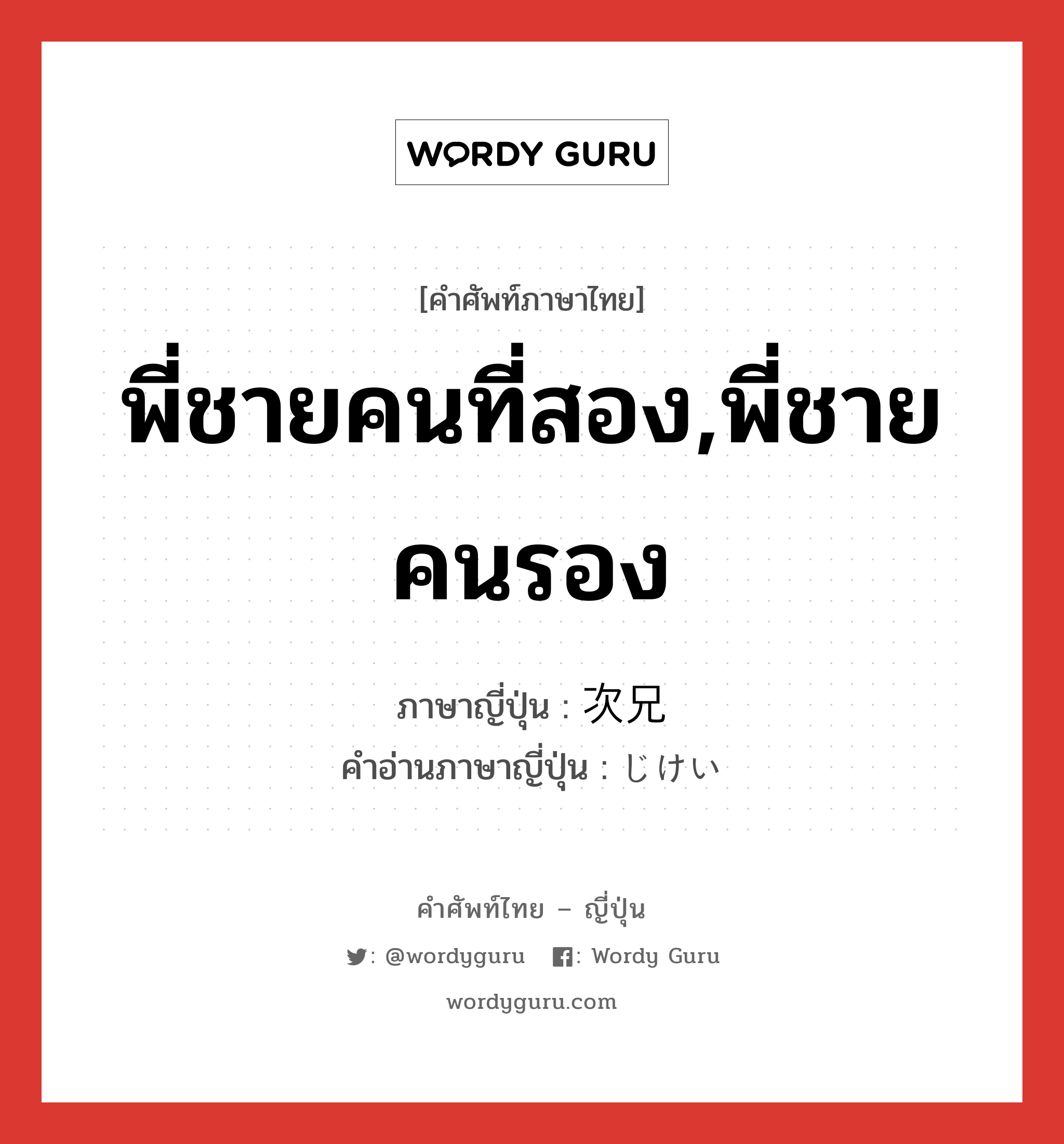 พี่ชายคนที่สอง,พี่ชายคนรอง ภาษาญี่ปุ่นคืออะไร, คำศัพท์ภาษาไทย - ญี่ปุ่น พี่ชายคนที่สอง,พี่ชายคนรอง ภาษาญี่ปุ่น 次兄 คำอ่านภาษาญี่ปุ่น じけい หมวด n หมวด n