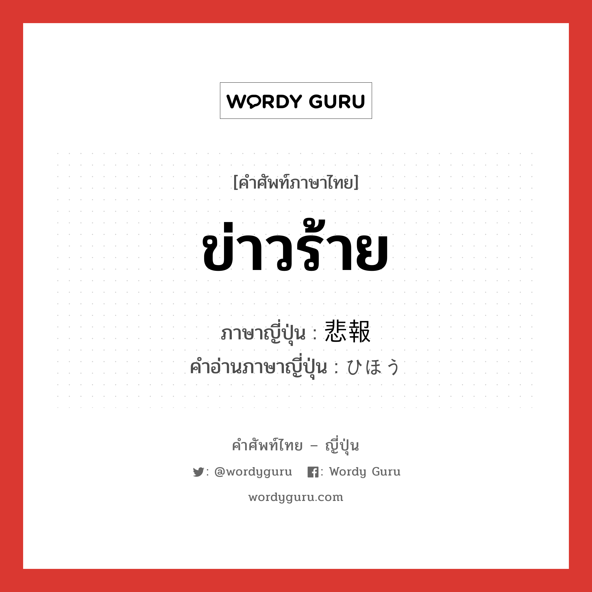 ข่าวร้าย ภาษาญี่ปุ่นคืออะไร, คำศัพท์ภาษาไทย - ญี่ปุ่น ข่าวร้าย ภาษาญี่ปุ่น 悲報 คำอ่านภาษาญี่ปุ่น ひほう หมวด n หมวด n