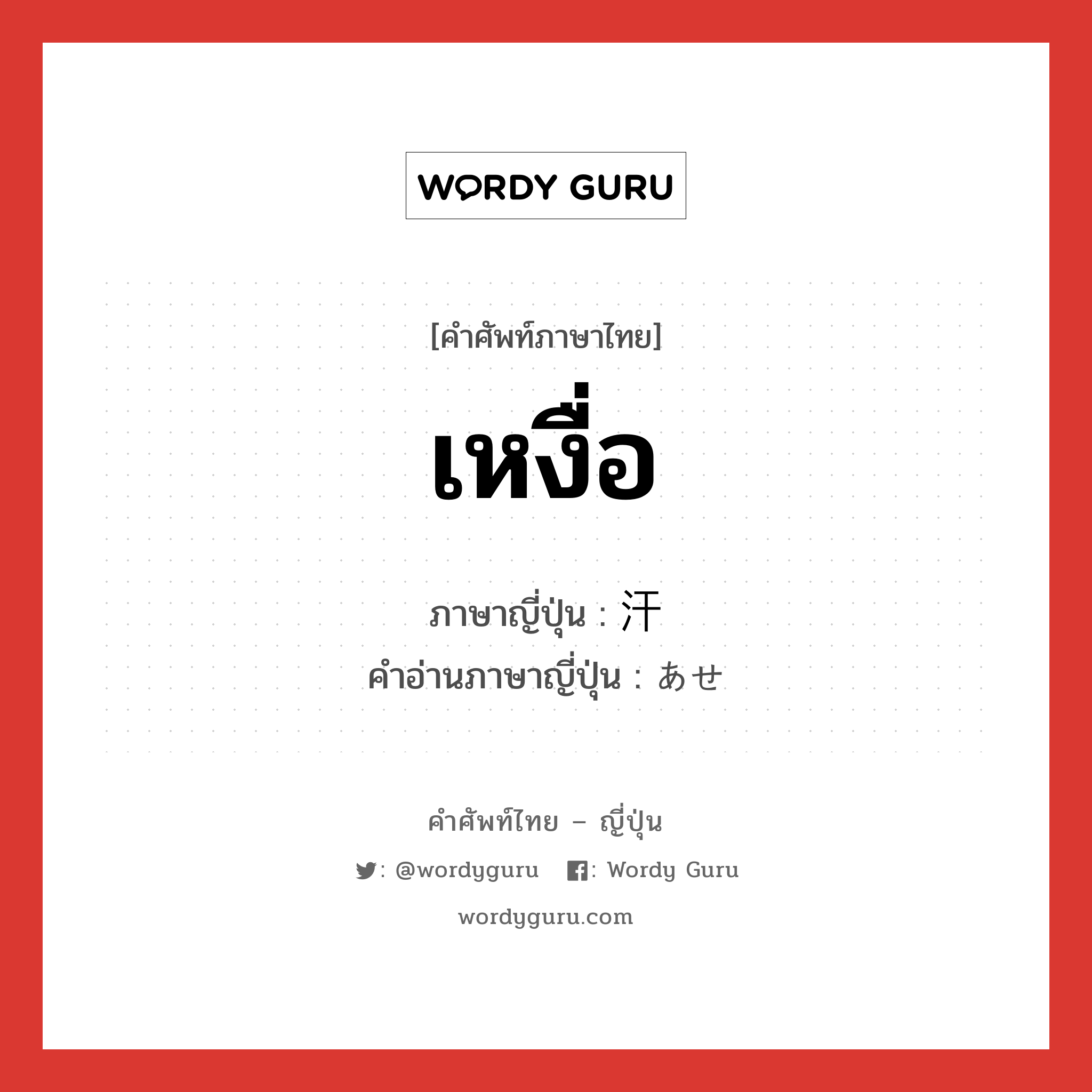 เหงื่อ ภาษาญี่ปุ่นคืออะไร, คำศัพท์ภาษาไทย - ญี่ปุ่น เหงื่อ ภาษาญี่ปุ่น 汗 คำอ่านภาษาญี่ปุ่น あせ หมวด n หมวด n