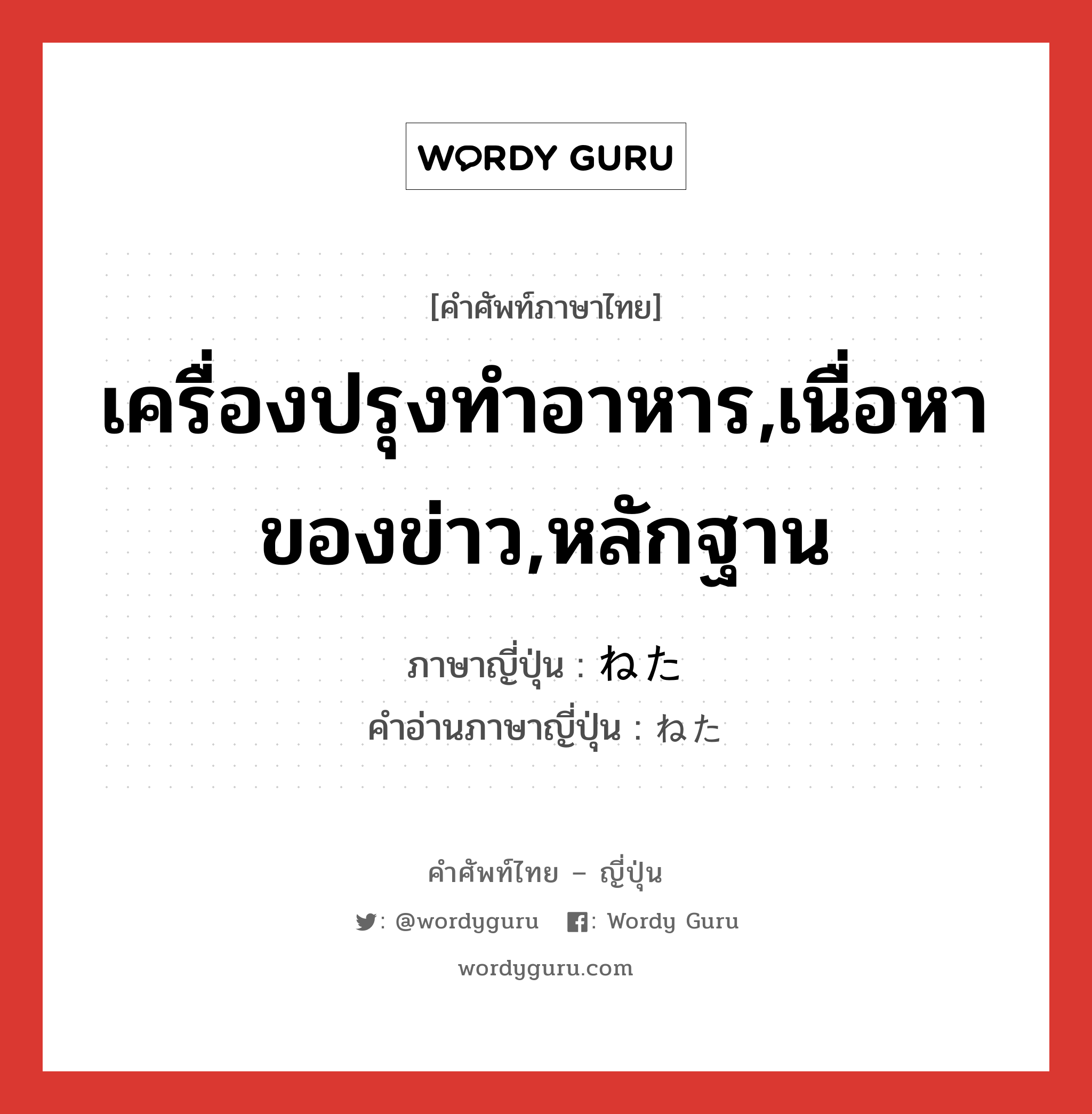 เครื่องปรุงทำอาหาร,เนื่อหาของข่าว,หลักฐาน ภาษาญี่ปุ่นคืออะไร, คำศัพท์ภาษาไทย - ญี่ปุ่น เครื่องปรุงทำอาหาร,เนื่อหาของข่าว,หลักฐาน ภาษาญี่ปุ่น ねた คำอ่านภาษาญี่ปุ่น ねた หมวด n หมวด n