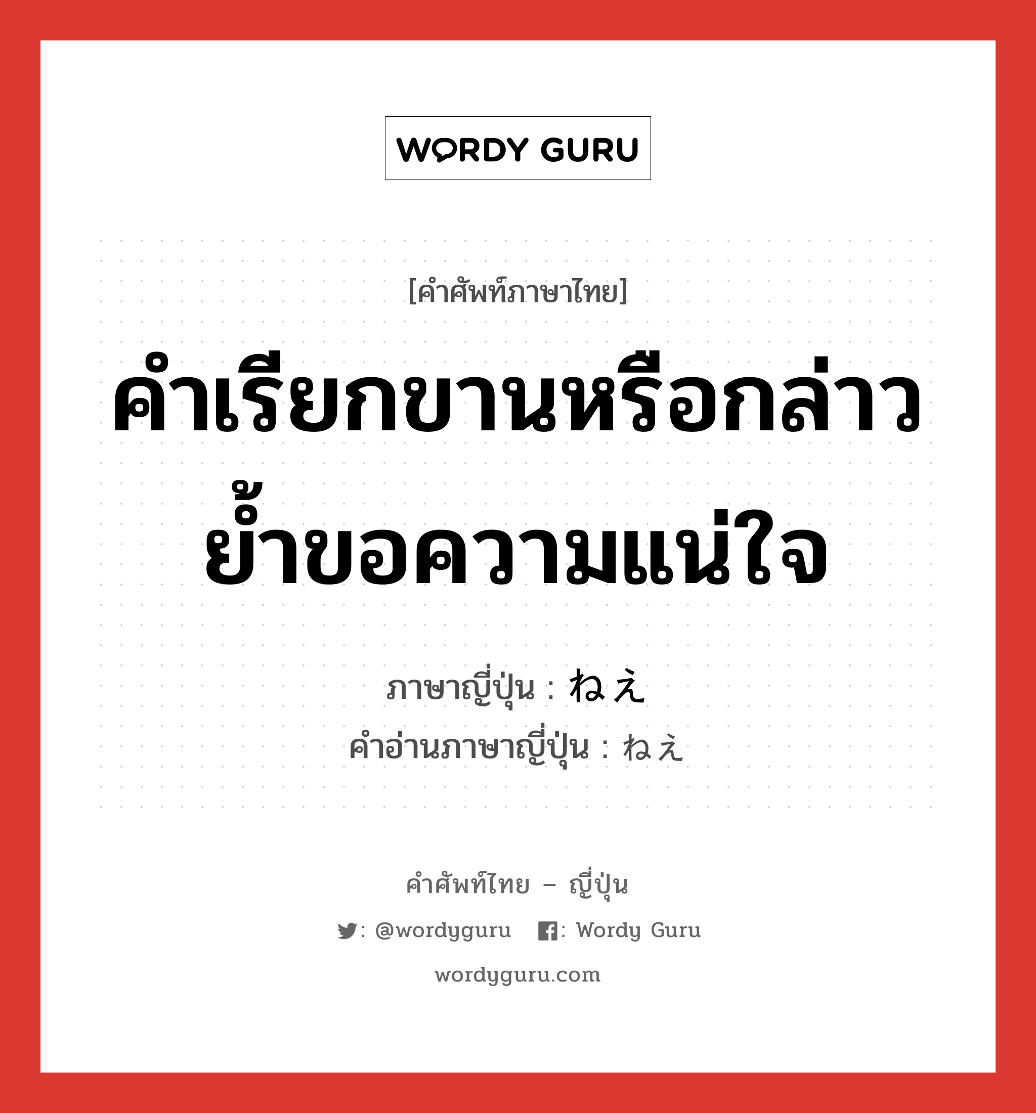 คำเรียกขานหรือกล่าวย้ำขอความแน่ใจ ภาษาญี่ปุ่นคืออะไร, คำศัพท์ภาษาไทย - ญี่ปุ่น คำเรียกขานหรือกล่าวย้ำขอความแน่ใจ ภาษาญี่ปุ่น ねえ คำอ่านภาษาญี่ปุ่น ねえ หมวด prt หมวด prt