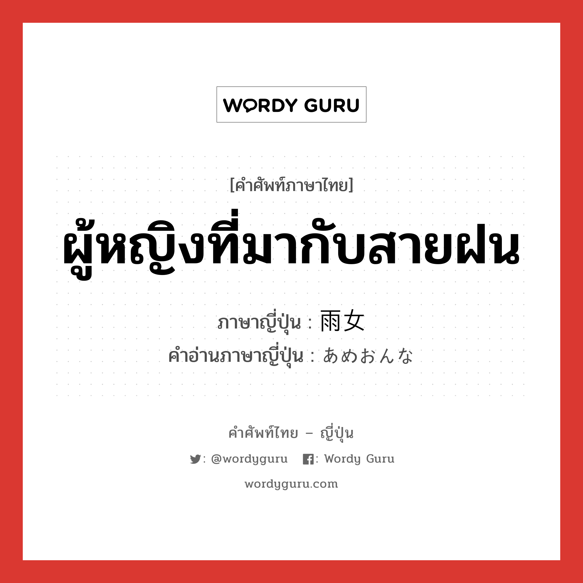 ผู้หญิงที่มากับสายฝน ภาษาญี่ปุ่นคืออะไร, คำศัพท์ภาษาไทย - ญี่ปุ่น ผู้หญิงที่มากับสายฝน ภาษาญี่ปุ่น 雨女 คำอ่านภาษาญี่ปุ่น あめおんな หมวด n หมวด n