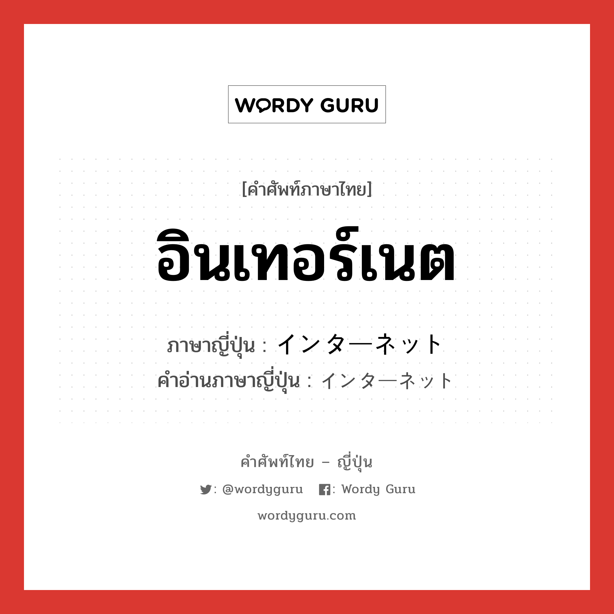 อินเทอร์เนต ภาษาญี่ปุ่นคืออะไร, คำศัพท์ภาษาไทย - ญี่ปุ่น อินเทอร์เนต ภาษาญี่ปุ่น インターネット คำอ่านภาษาญี่ปุ่น インターネット หมวด n หมวด n