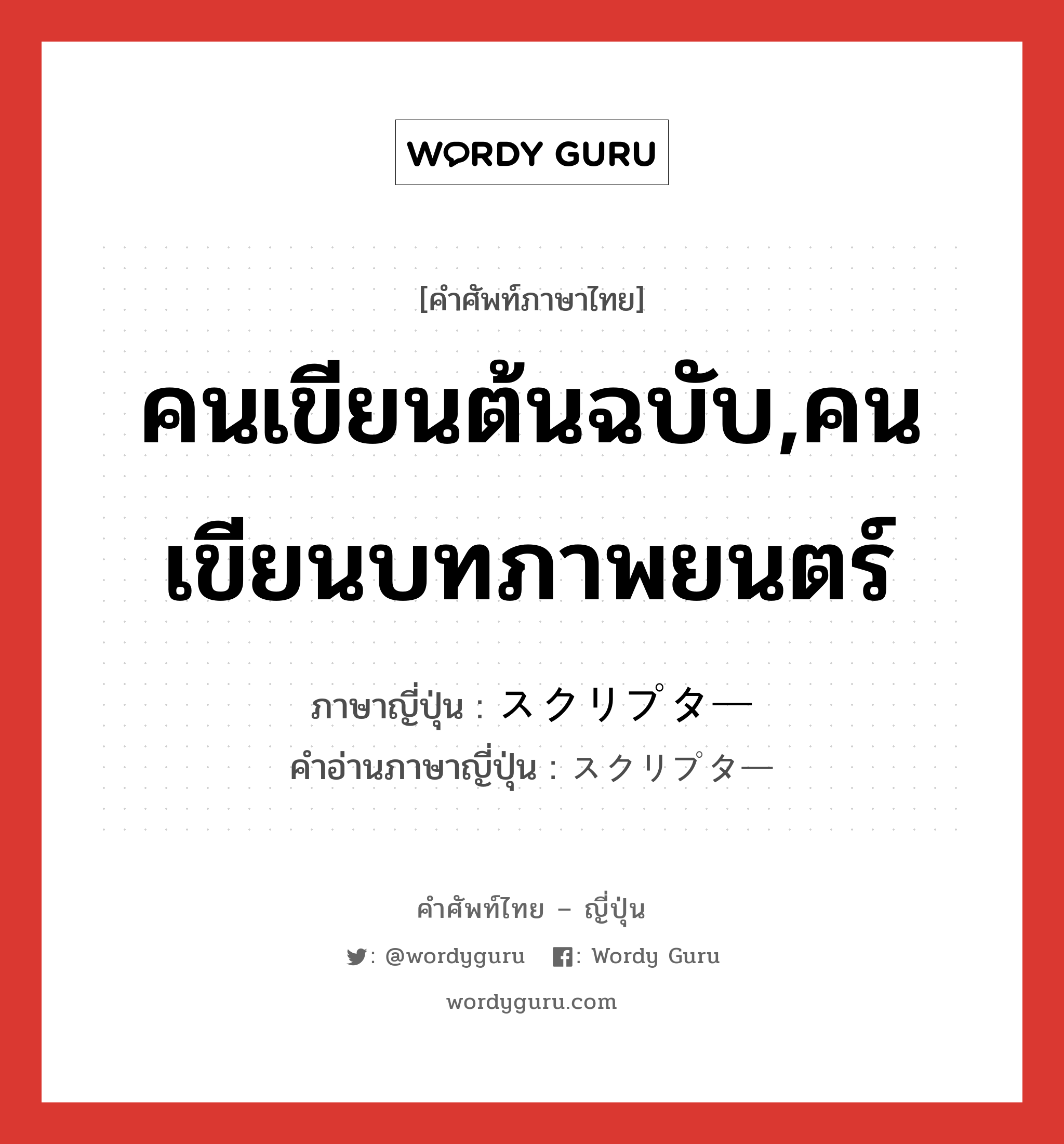 คนเขียนต้นฉบับ,คนเขียนบทภาพยนตร์ ภาษาญี่ปุ่นคืออะไร, คำศัพท์ภาษาไทย - ญี่ปุ่น คนเขียนต้นฉบับ,คนเขียนบทภาพยนตร์ ภาษาญี่ปุ่น スクリプター คำอ่านภาษาญี่ปุ่น スクリプター หมวด n หมวด n