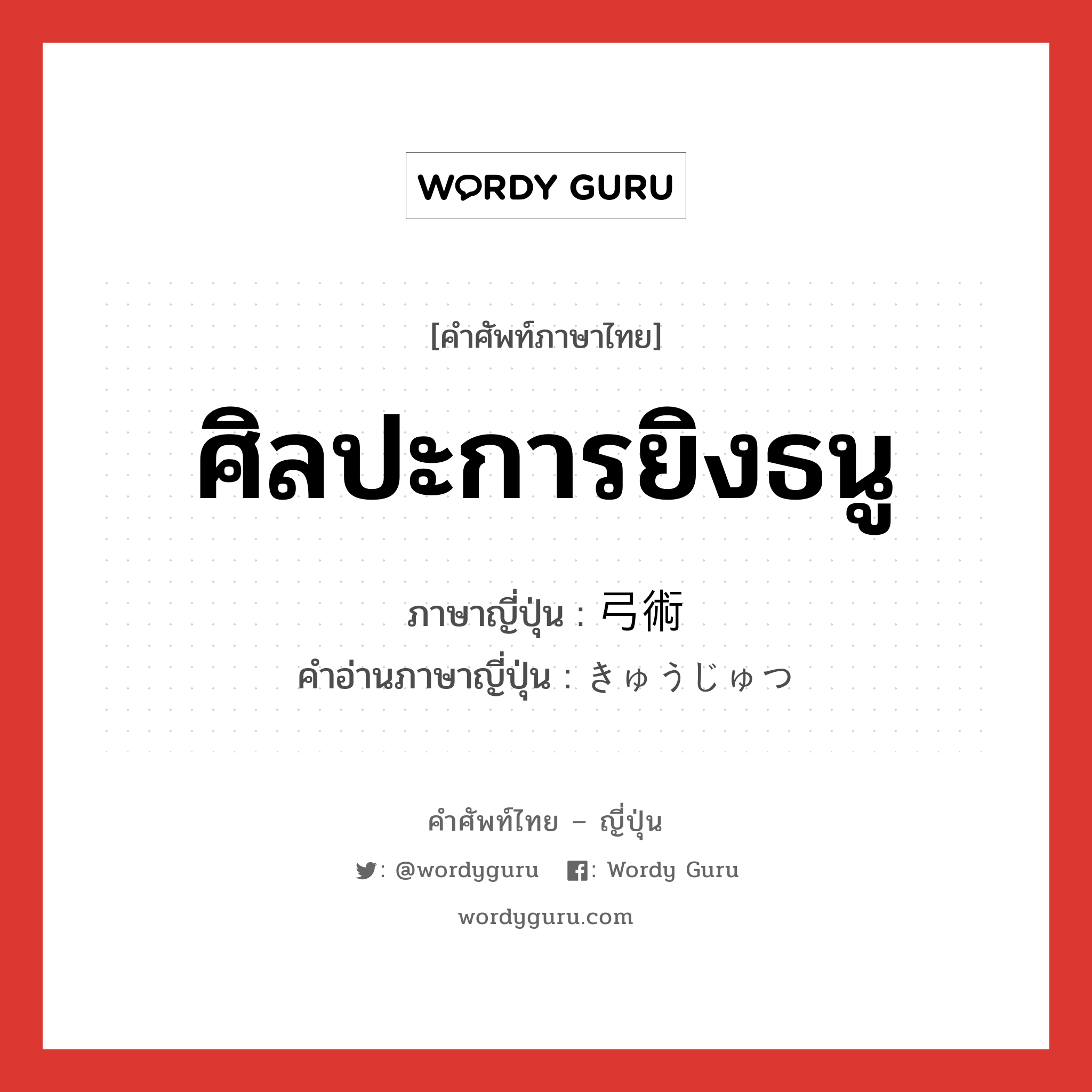 ศิลปะการยิงธนู ภาษาญี่ปุ่นคืออะไร, คำศัพท์ภาษาไทย - ญี่ปุ่น ศิลปะการยิงธนู ภาษาญี่ปุ่น 弓術 คำอ่านภาษาญี่ปุ่น きゅうじゅつ หมวด n หมวด n