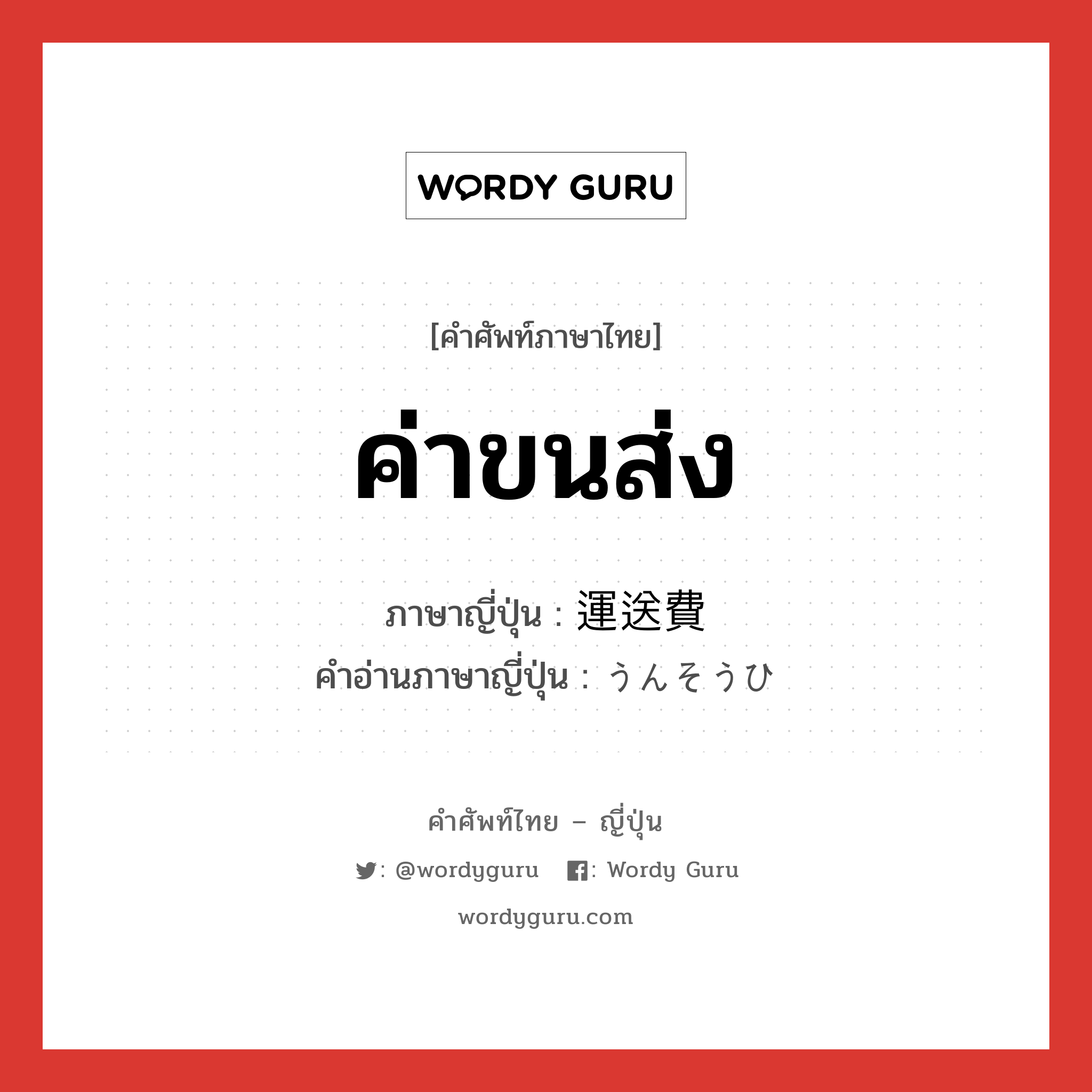 ค่าขนส่ง ภาษาญี่ปุ่นคืออะไร, คำศัพท์ภาษาไทย - ญี่ปุ่น ค่าขนส่ง ภาษาญี่ปุ่น 運送費 คำอ่านภาษาญี่ปุ่น うんそうひ หมวด n หมวด n