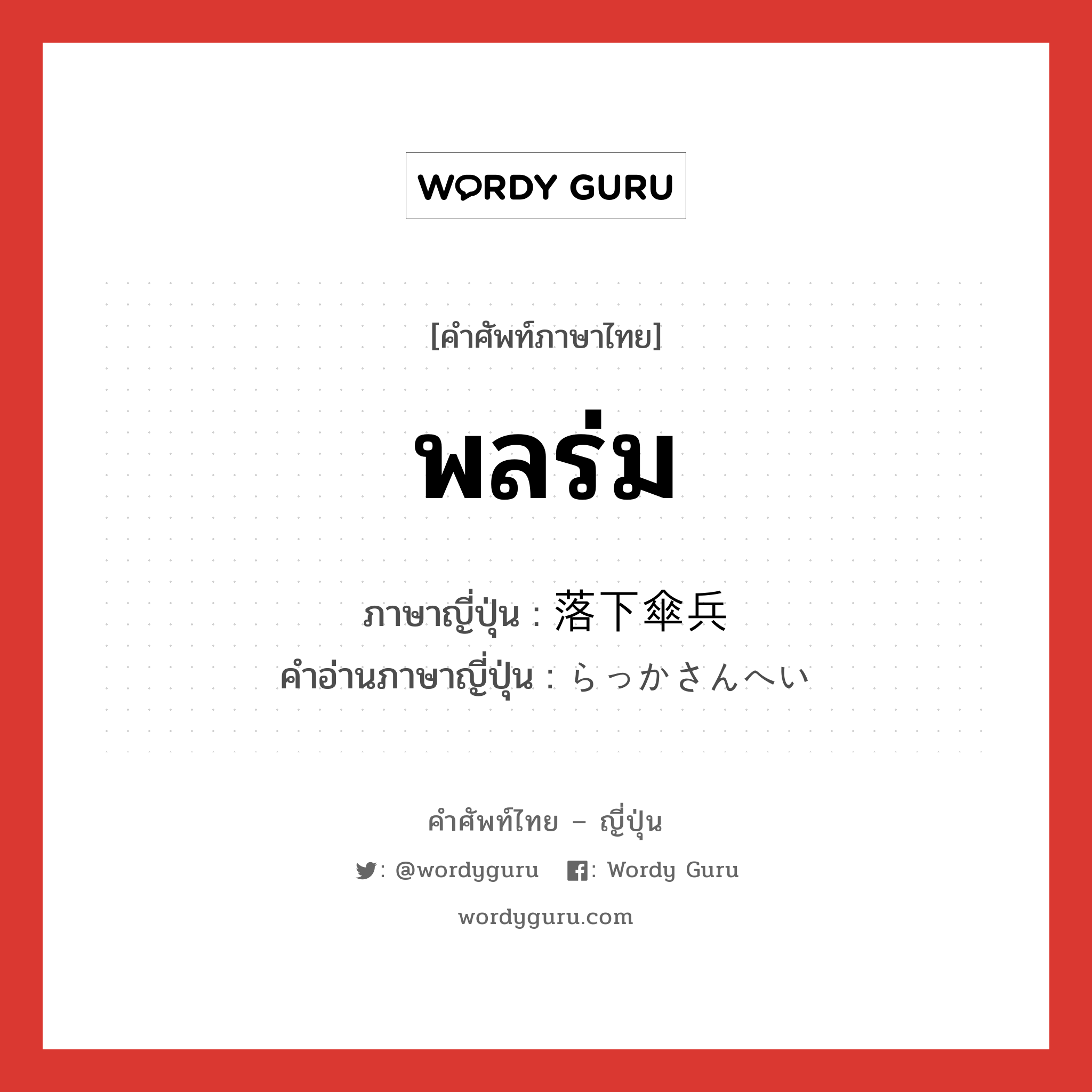 พลร่ม ภาษาญี่ปุ่นคืออะไร, คำศัพท์ภาษาไทย - ญี่ปุ่น พลร่ม ภาษาญี่ปุ่น 落下傘兵 คำอ่านภาษาญี่ปุ่น らっかさんへい หมวด n หมวด n