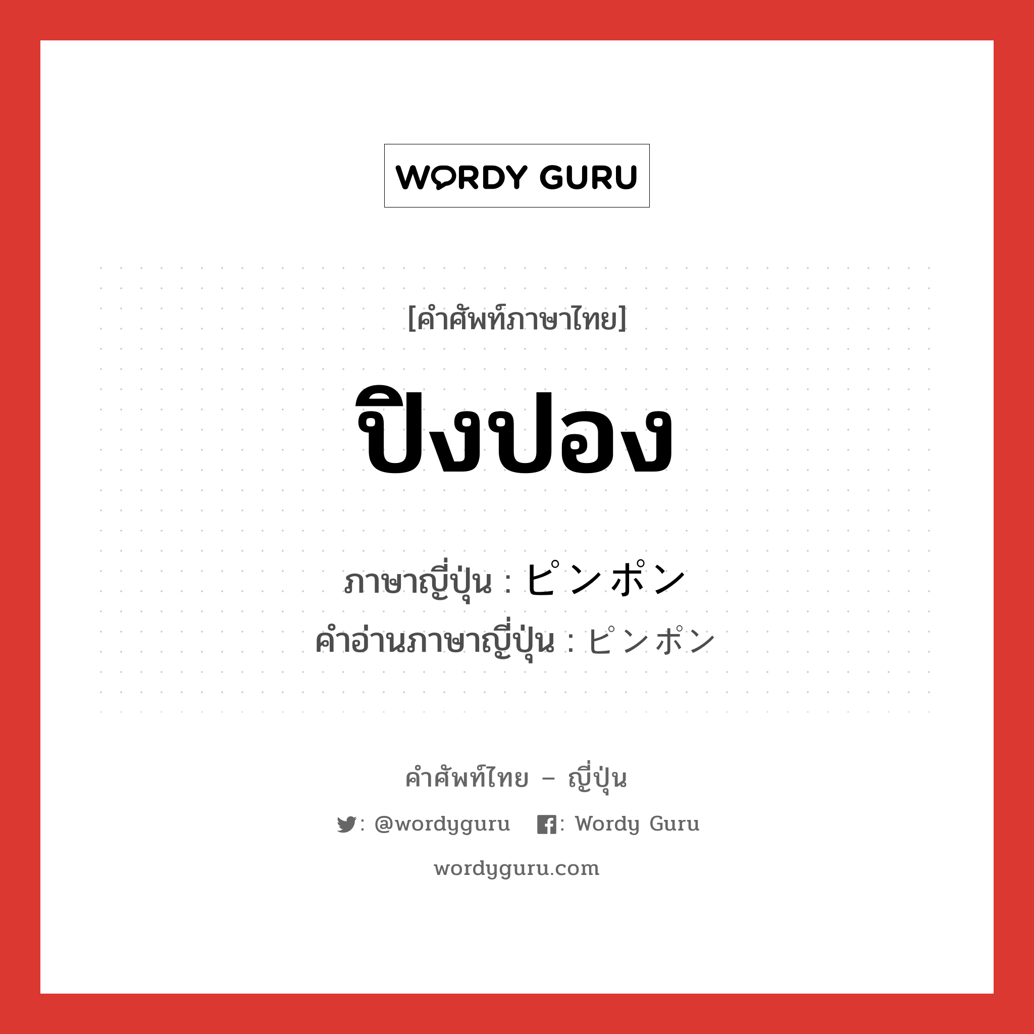 ปิงปอง ภาษาญี่ปุ่นคืออะไร, คำศัพท์ภาษาไทย - ญี่ปุ่น ปิงปอง ภาษาญี่ปุ่น ピンポン คำอ่านภาษาญี่ปุ่น ピンポン หมวด n หมวด n