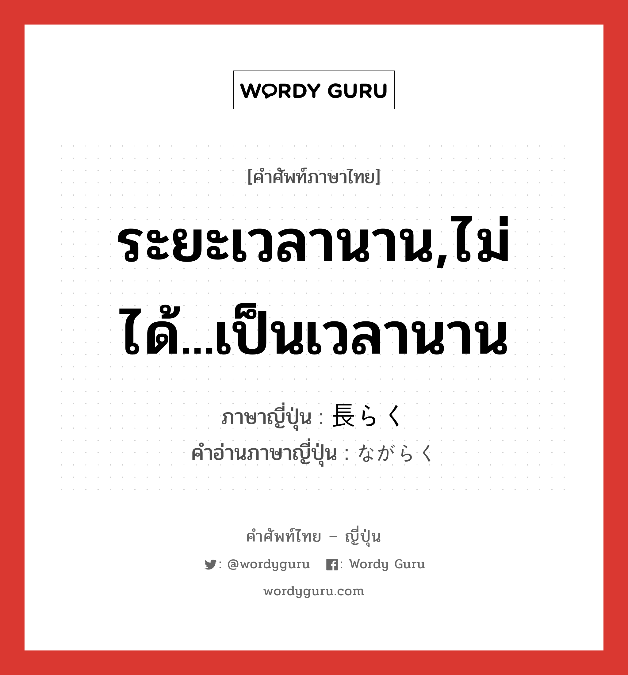 ระยะเวลานาน,ไม่ได้...เป็นเวลานาน ภาษาญี่ปุ่นคืออะไร, คำศัพท์ภาษาไทย - ญี่ปุ่น ระยะเวลานาน,ไม่ได้...เป็นเวลานาน ภาษาญี่ปุ่น 長らく คำอ่านภาษาญี่ปุ่น ながらく หมวด adv หมวด adv