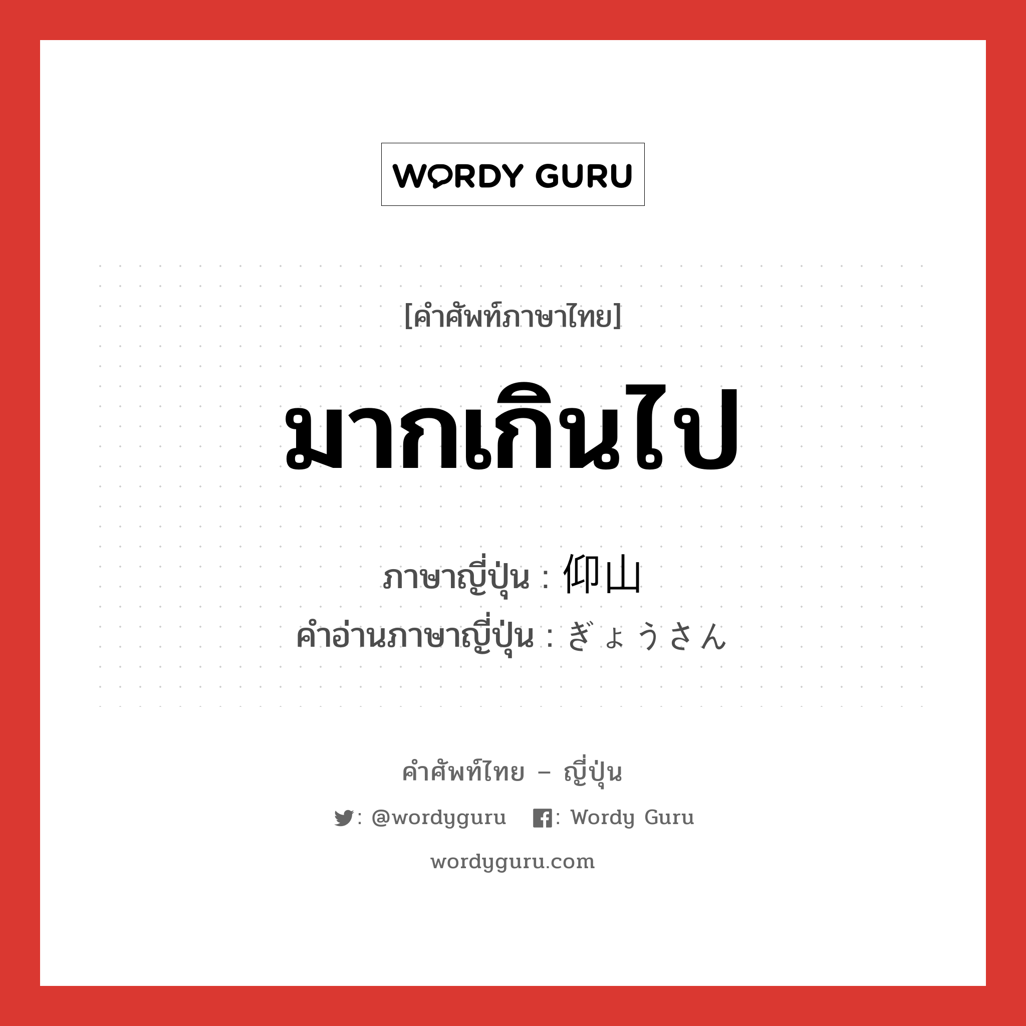 มากเกินไป ภาษาญี่ปุ่นคืออะไร, คำศัพท์ภาษาไทย - ญี่ปุ่น มากเกินไป ภาษาญี่ปุ่น 仰山 คำอ่านภาษาญี่ปุ่น ぎょうさん หมวด adj-na หมวด adj-na