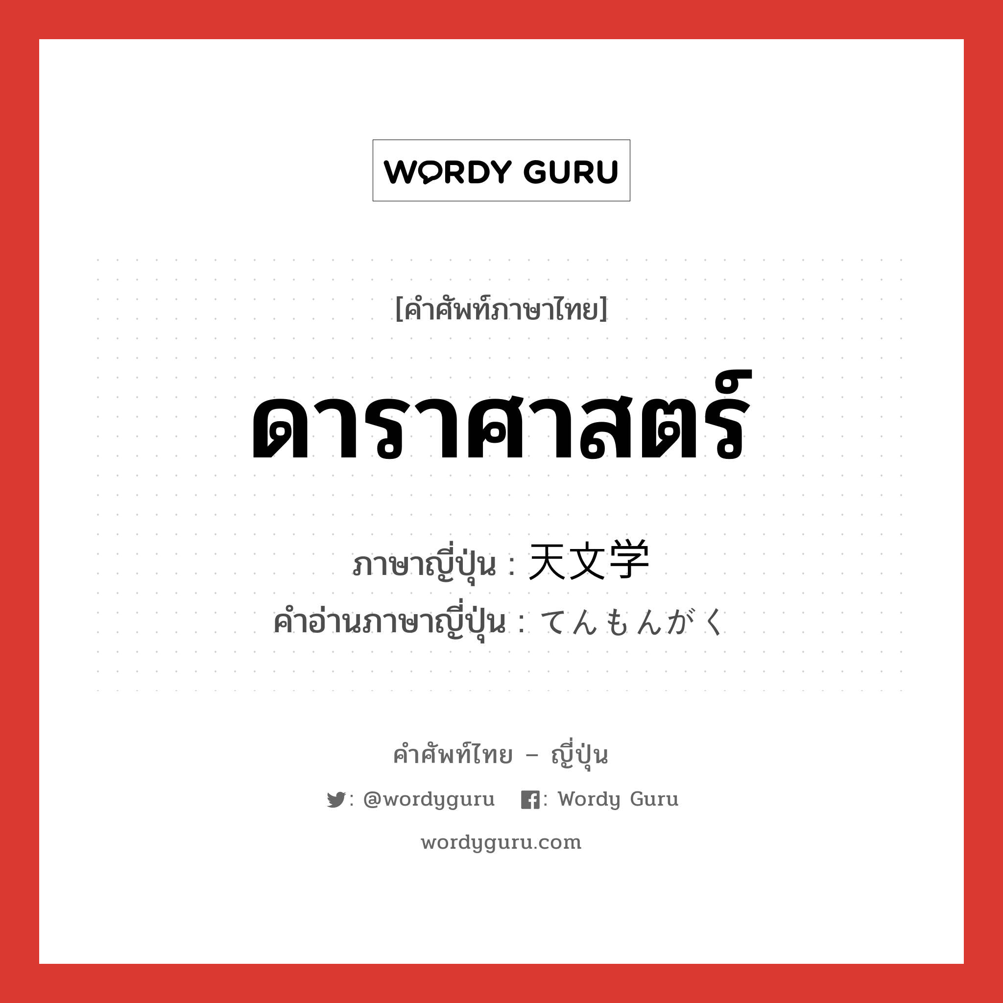 ดาราศาสตร์ ภาษาญี่ปุ่นคืออะไร, คำศัพท์ภาษาไทย - ญี่ปุ่น ดาราศาสตร์ ภาษาญี่ปุ่น 天文学 คำอ่านภาษาญี่ปุ่น てんもんがく หมวด n หมวด n