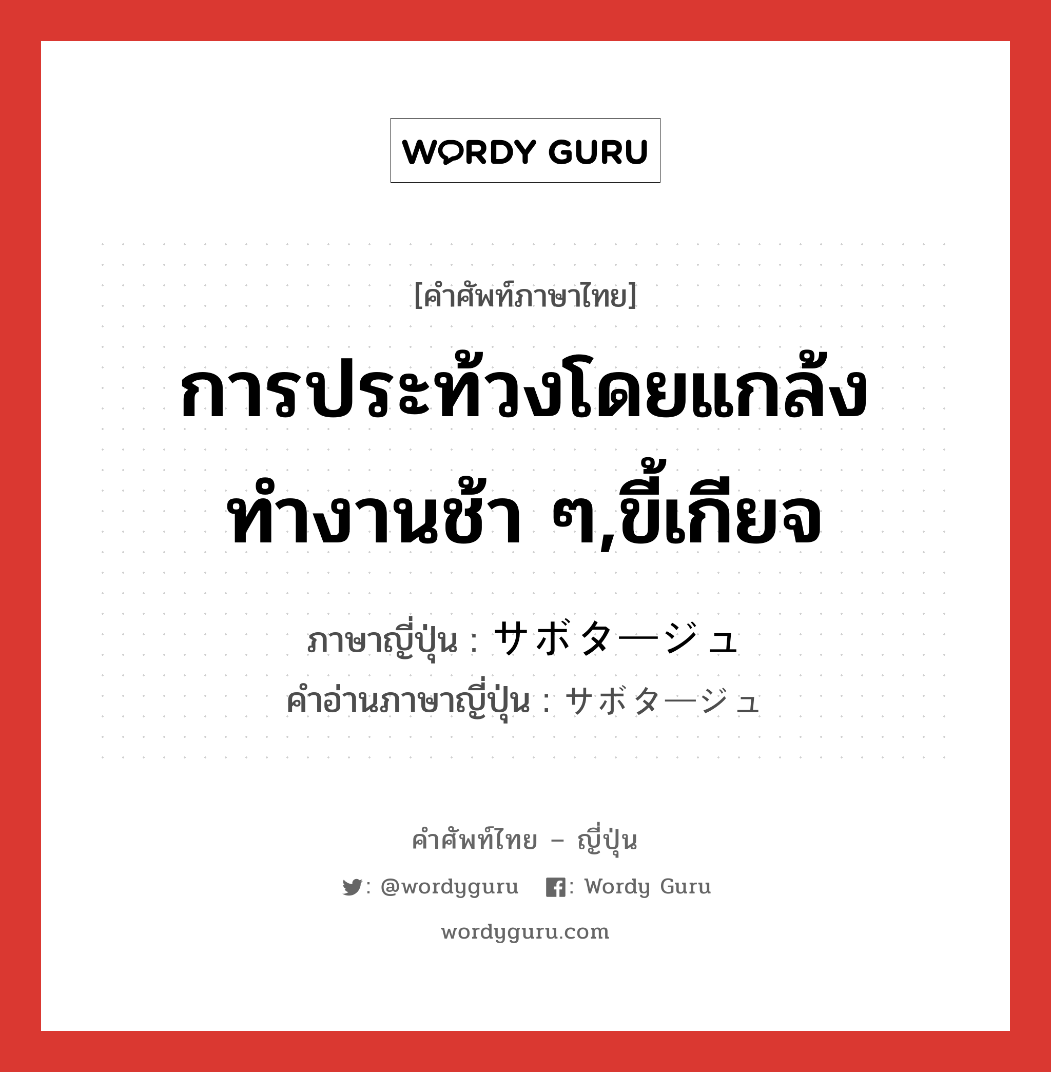 การประท้วงโดยแกล้งทำงานช้า ๆ,ขี้เกียจ ภาษาญี่ปุ่นคืออะไร, คำศัพท์ภาษาไทย - ญี่ปุ่น การประท้วงโดยแกล้งทำงานช้า ๆ,ขี้เกียจ ภาษาญี่ปุ่น サボタージュ คำอ่านภาษาญี่ปุ่น サボタージュ หมวด n หมวด n