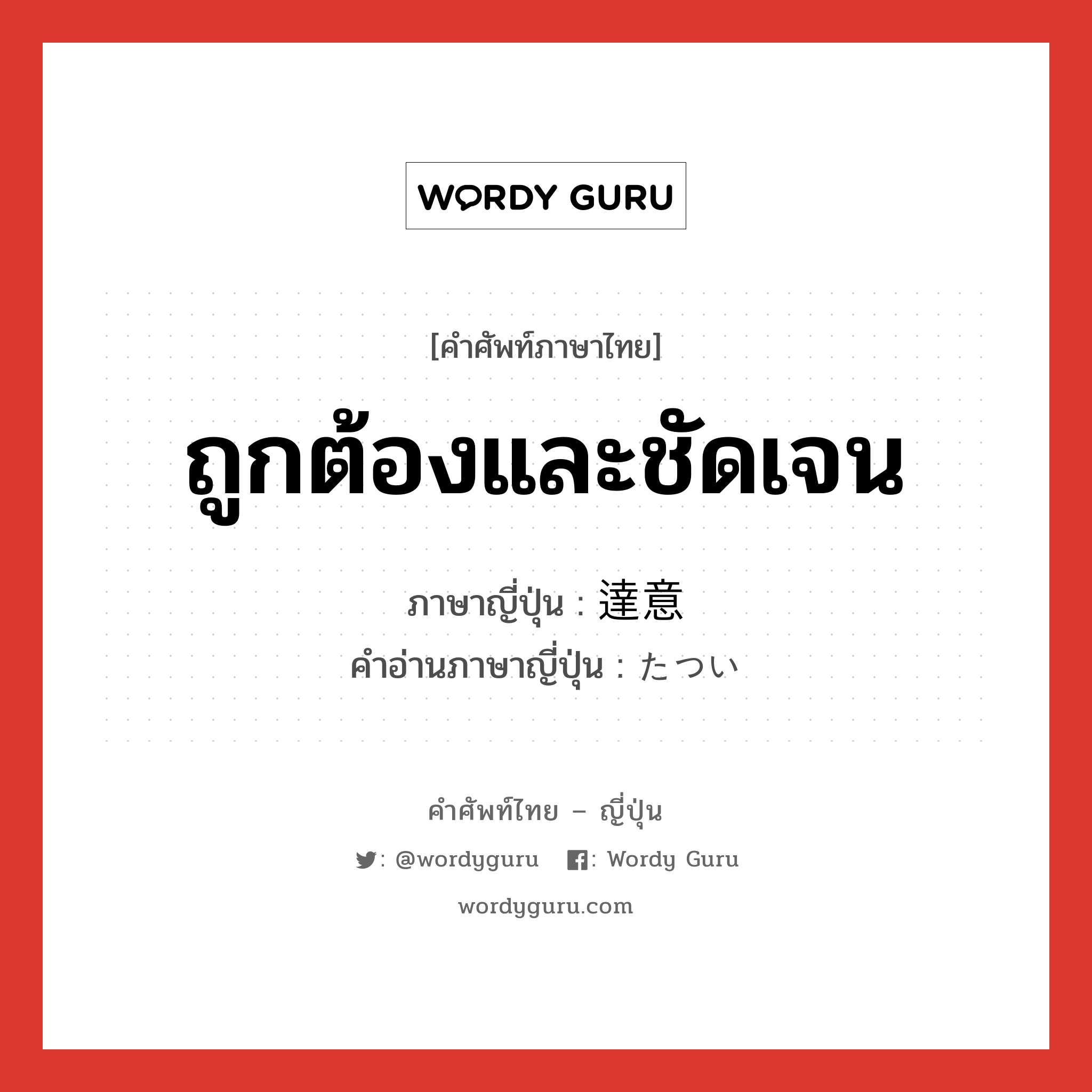 ถูกต้องและชัดเจน ภาษาญี่ปุ่นคืออะไร, คำศัพท์ภาษาไทย - ญี่ปุ่น ถูกต้องและชัดเจน ภาษาญี่ปุ่น 達意 คำอ่านภาษาญี่ปุ่น たつい หมวด adj-na หมวด adj-na