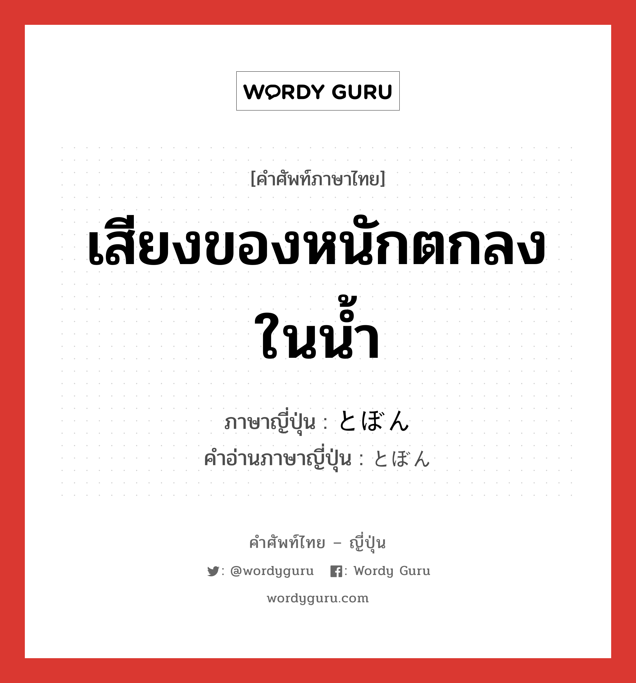 เสียงของหนักตกลงในน้ำ ภาษาญี่ปุ่นคืออะไร, คำศัพท์ภาษาไทย - ญี่ปุ่น เสียงของหนักตกลงในน้ำ ภาษาญี่ปุ่น とぼん คำอ่านภาษาญี่ปุ่น とぼん หมวด n หมวด n