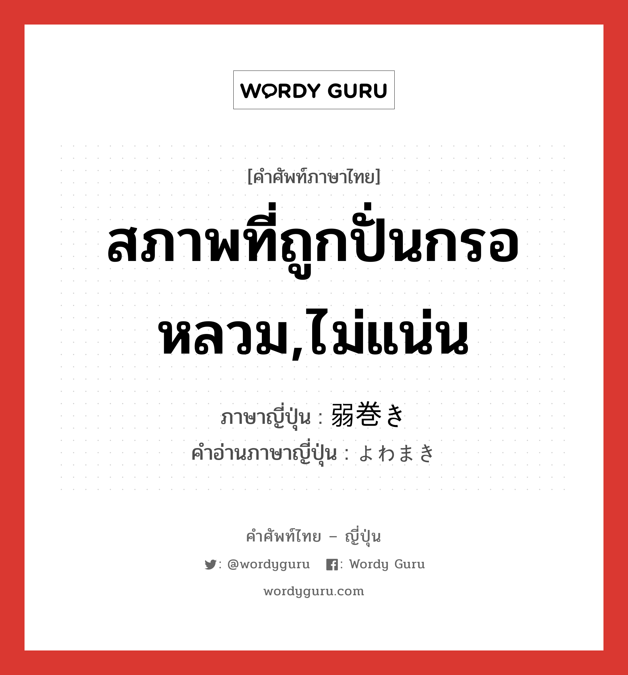 สภาพที่ถูกปั่นกรอหลวม,ไม่แน่น ภาษาญี่ปุ่นคืออะไร, คำศัพท์ภาษาไทย - ญี่ปุ่น สภาพที่ถูกปั่นกรอหลวม,ไม่แน่น ภาษาญี่ปุ่น 弱巻き คำอ่านภาษาญี่ปุ่น よわまき หมวด n หมวด n