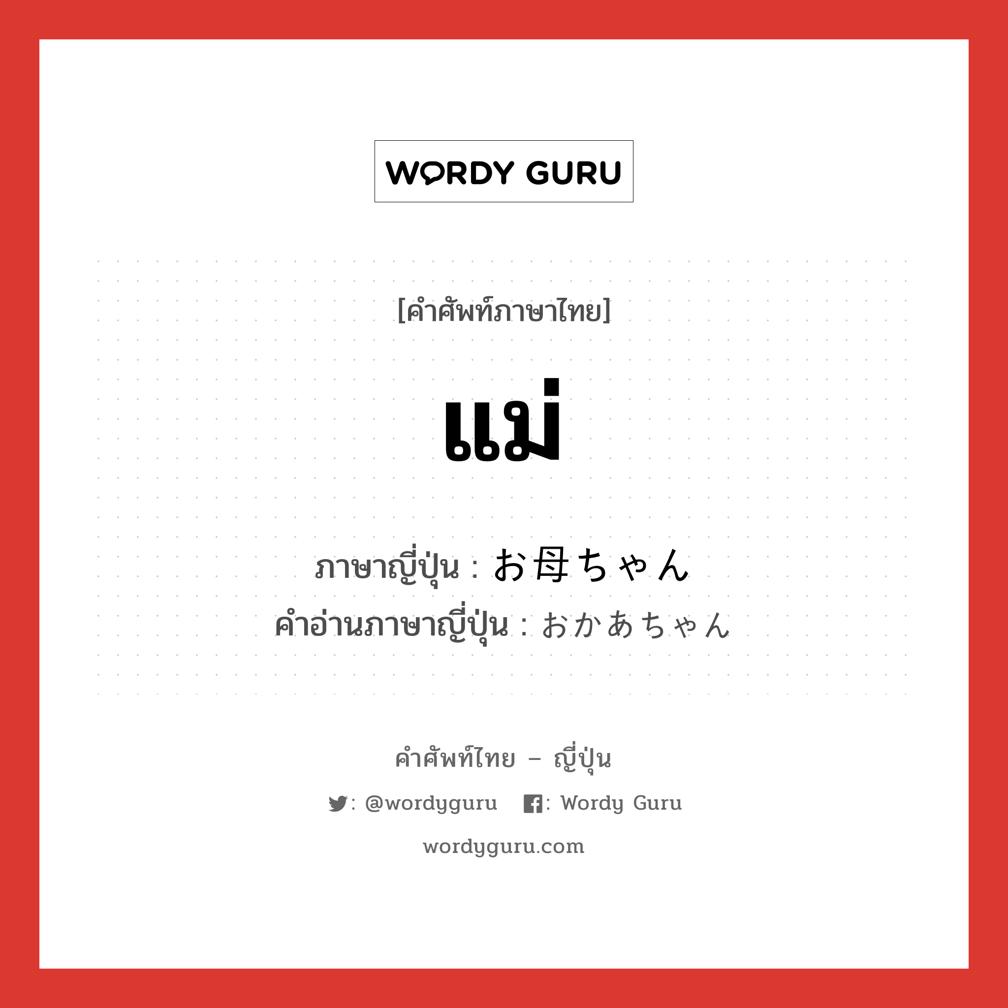 แม่ ภาษาญี่ปุ่นคืออะไร, คำศัพท์ภาษาไทย - ญี่ปุ่น แม่ ภาษาญี่ปุ่น お母ちゃん คำอ่านภาษาญี่ปุ่น おかあちゃん หมวด n หมวด n