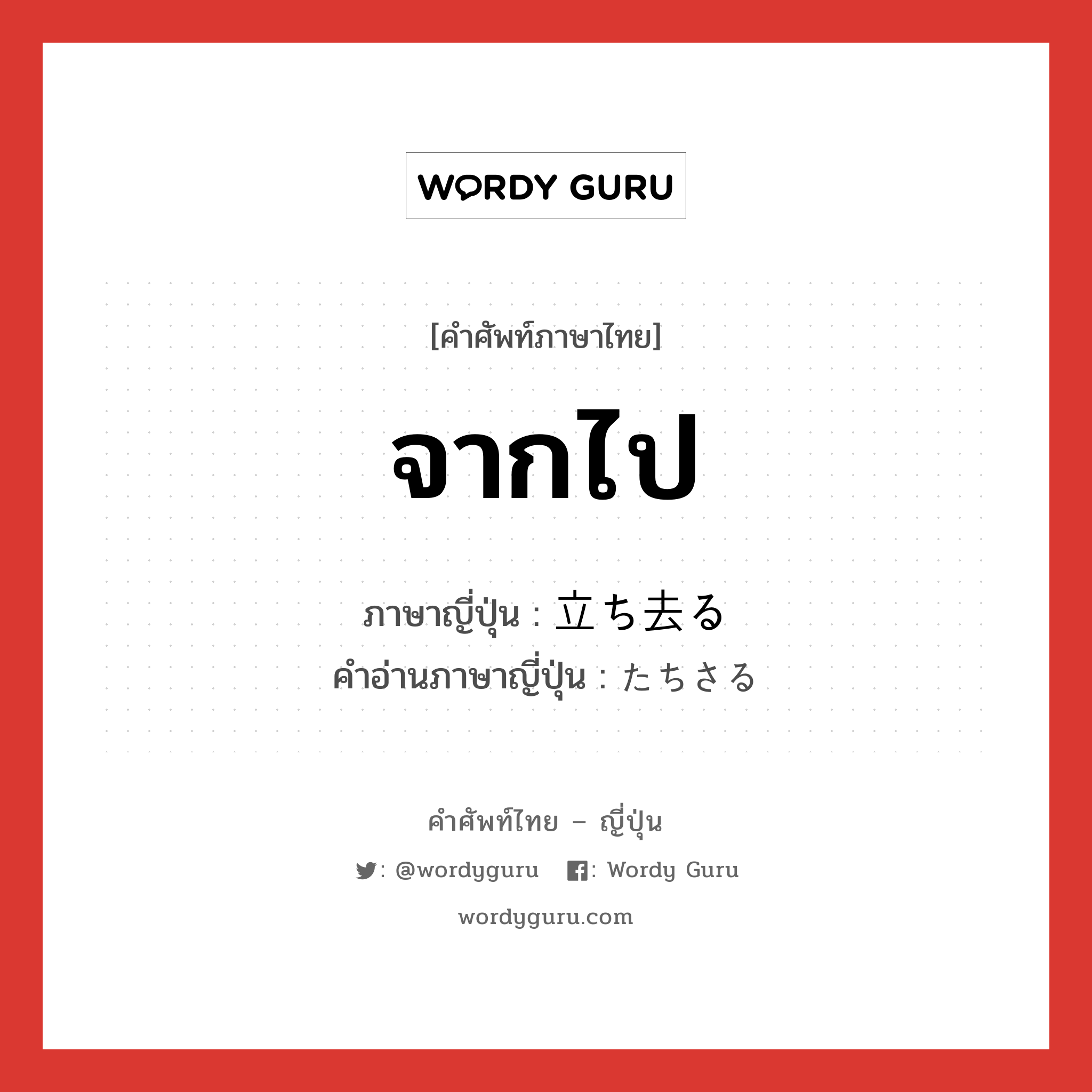 จากไป ภาษาญี่ปุ่นคืออะไร, คำศัพท์ภาษาไทย - ญี่ปุ่น จากไป ภาษาญี่ปุ่น 立ち去る คำอ่านภาษาญี่ปุ่น たちさる หมวด v5r หมวด v5r