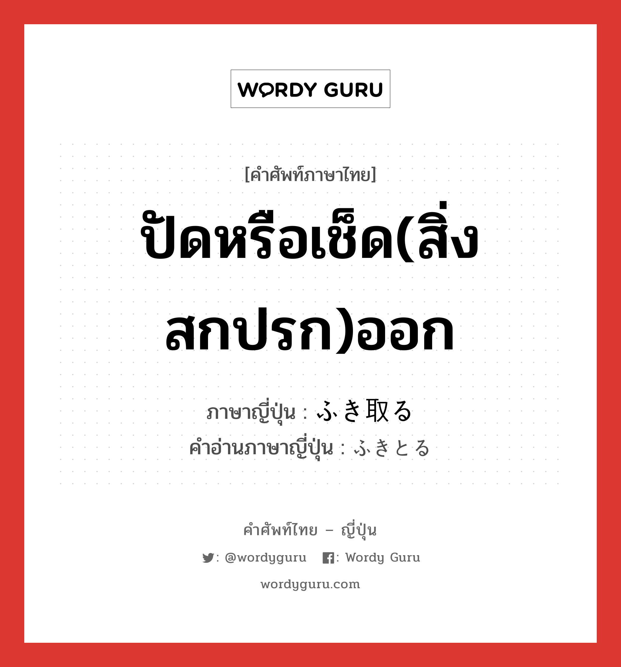 ปัดหรือเช็ด(สิ่งสกปรก)ออก ภาษาญี่ปุ่นคืออะไร, คำศัพท์ภาษาไทย - ญี่ปุ่น ปัดหรือเช็ด(สิ่งสกปรก)ออก ภาษาญี่ปุ่น ふき取る คำอ่านภาษาญี่ปุ่น ふきとる หมวด v5r หมวด v5r