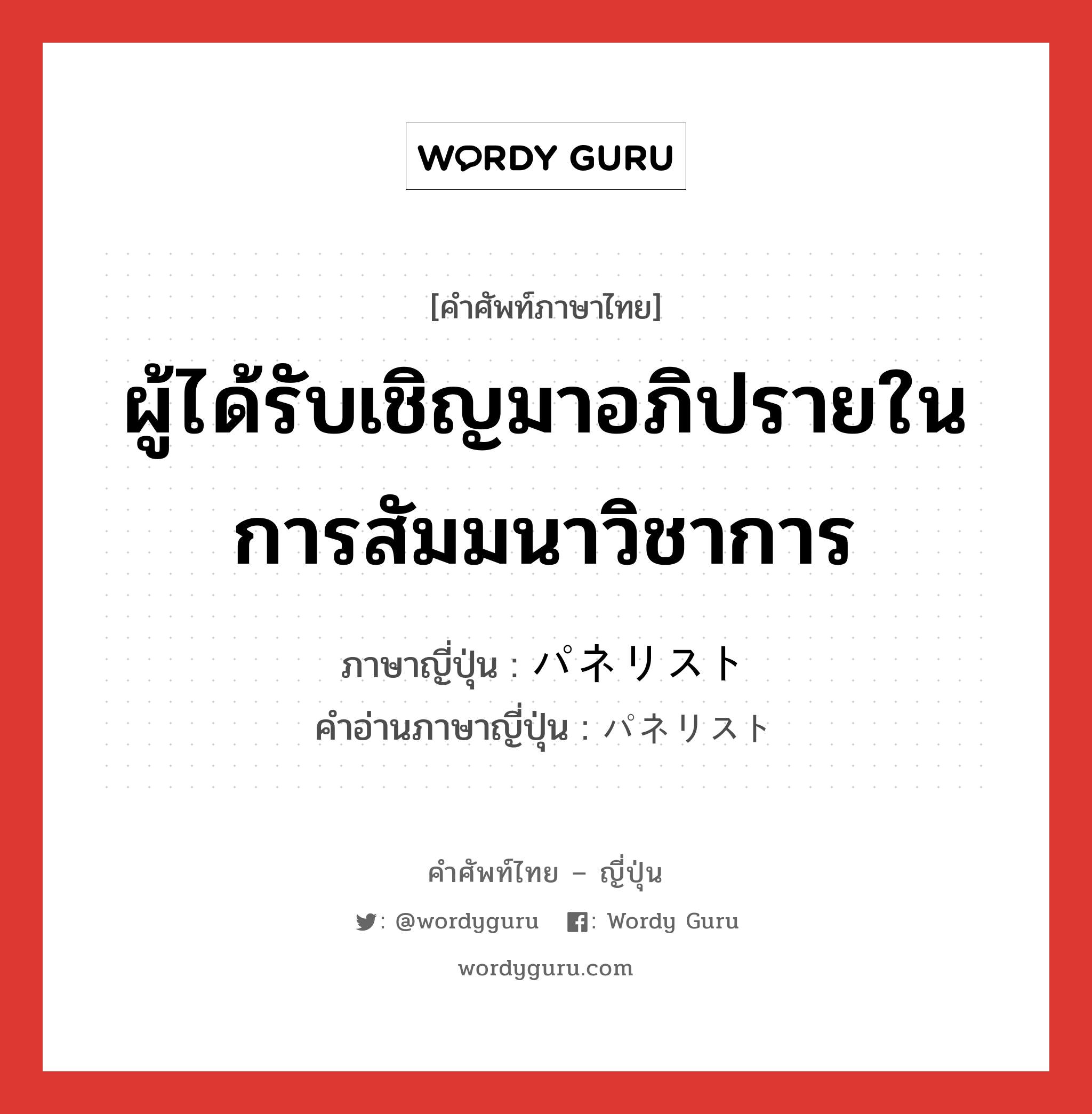 ผู้ได้รับเชิญมาอภิปรายในการสัมมนาวิชาการ ภาษาญี่ปุ่นคืออะไร, คำศัพท์ภาษาไทย - ญี่ปุ่น ผู้ได้รับเชิญมาอภิปรายในการสัมมนาวิชาการ ภาษาญี่ปุ่น パネリスト คำอ่านภาษาญี่ปุ่น パネリスト หมวด n หมวด n