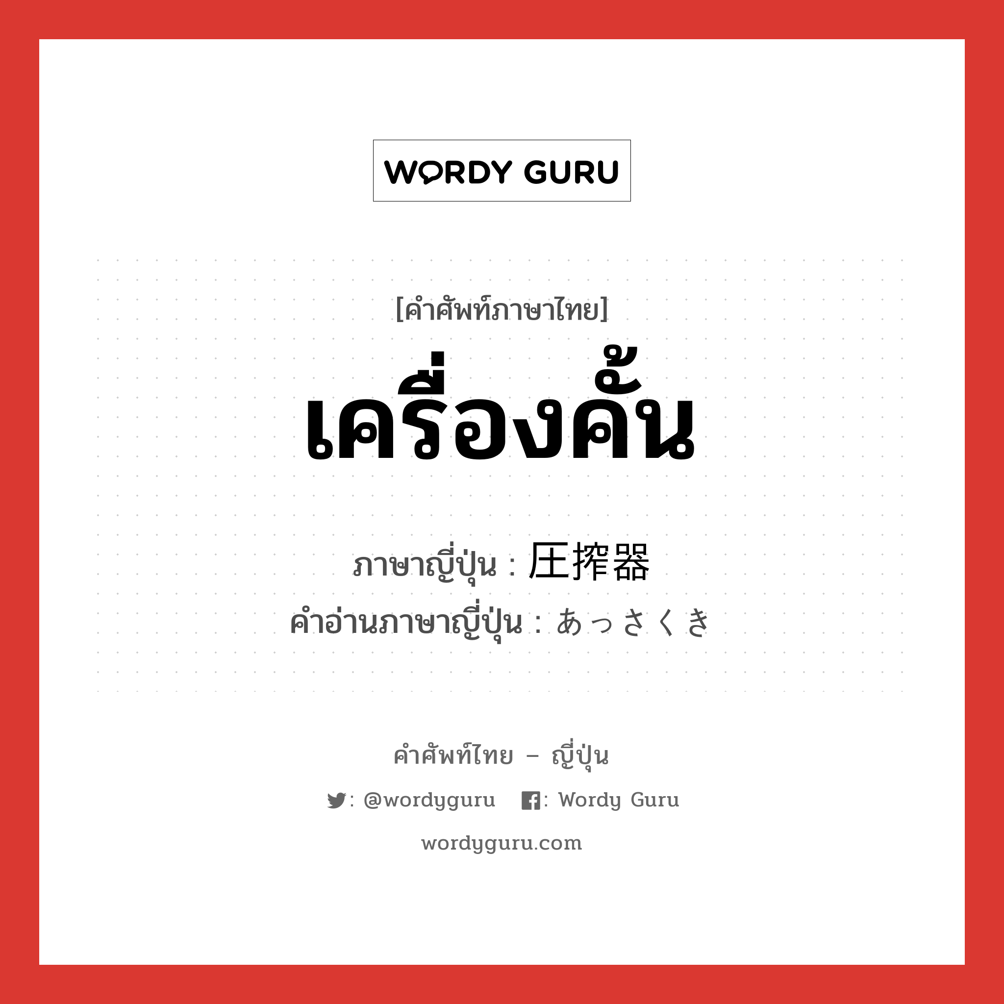 เครื่องคั้น ภาษาญี่ปุ่นคืออะไร, คำศัพท์ภาษาไทย - ญี่ปุ่น เครื่องคั้น ภาษาญี่ปุ่น 圧搾器 คำอ่านภาษาญี่ปุ่น あっさくき หมวด n หมวด n