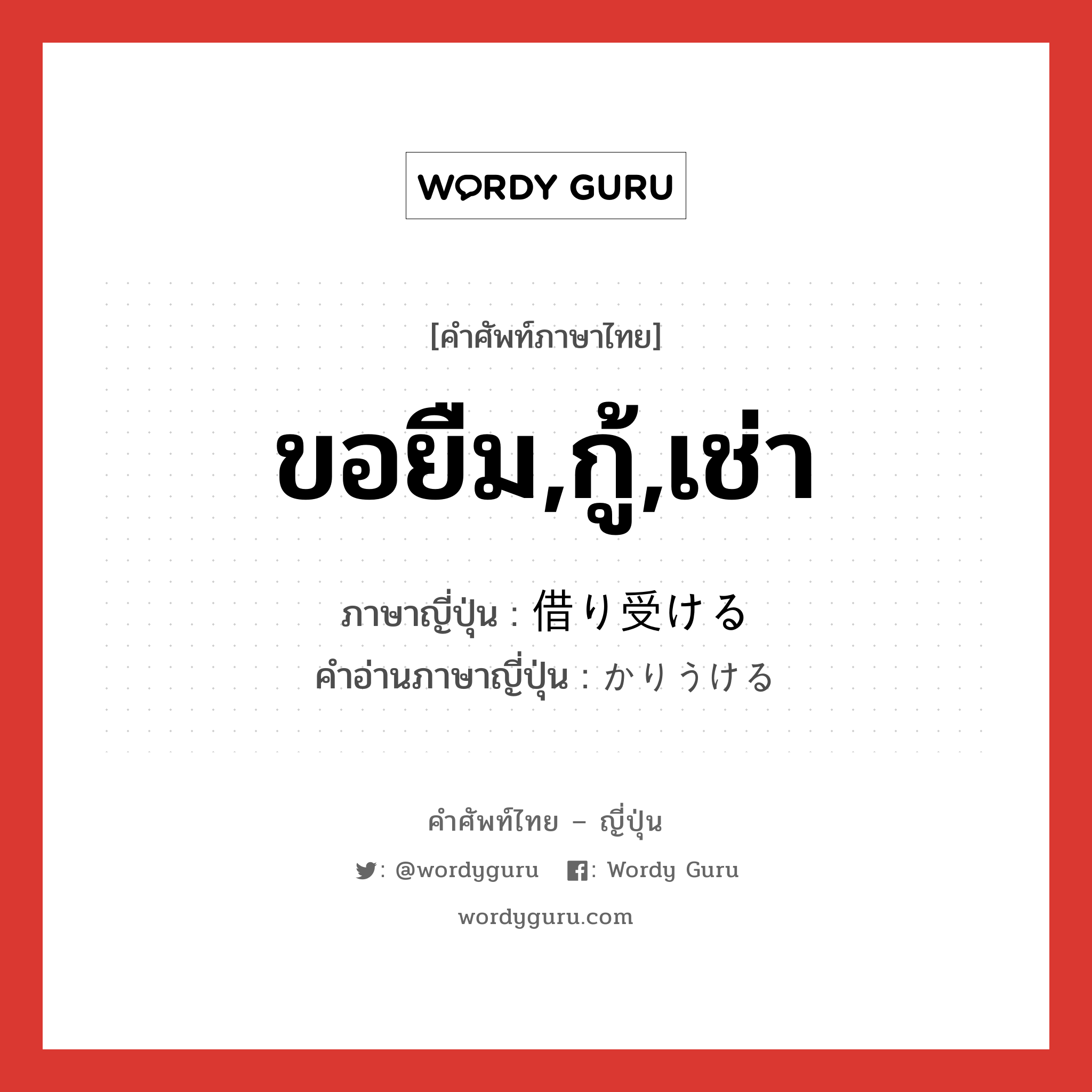 ขอยืม,กู้,เช่า ภาษาญี่ปุ่นคืออะไร, คำศัพท์ภาษาไทย - ญี่ปุ่น ขอยืม,กู้,เช่า ภาษาญี่ปุ่น 借り受ける คำอ่านภาษาญี่ปุ่น かりうける หมวด v1 หมวด v1