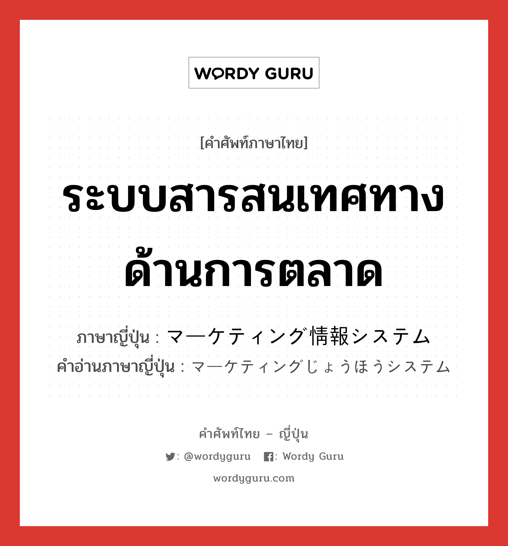 ระบบสารสนเทศทางด้านการตลาด ภาษาญี่ปุ่นคืออะไร, คำศัพท์ภาษาไทย - ญี่ปุ่น ระบบสารสนเทศทางด้านการตลาด ภาษาญี่ปุ่น マーケティング情報システム คำอ่านภาษาญี่ปุ่น マーケティングじょうほうシステム หมวด n หมวด n