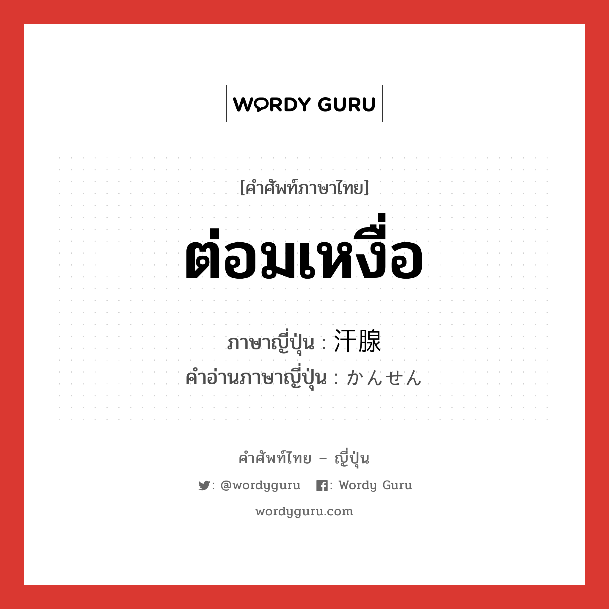 ต่อมเหงื่อ ภาษาญี่ปุ่นคืออะไร, คำศัพท์ภาษาไทย - ญี่ปุ่น ต่อมเหงื่อ ภาษาญี่ปุ่น 汗腺 คำอ่านภาษาญี่ปุ่น かんせん หมวด n หมวด n