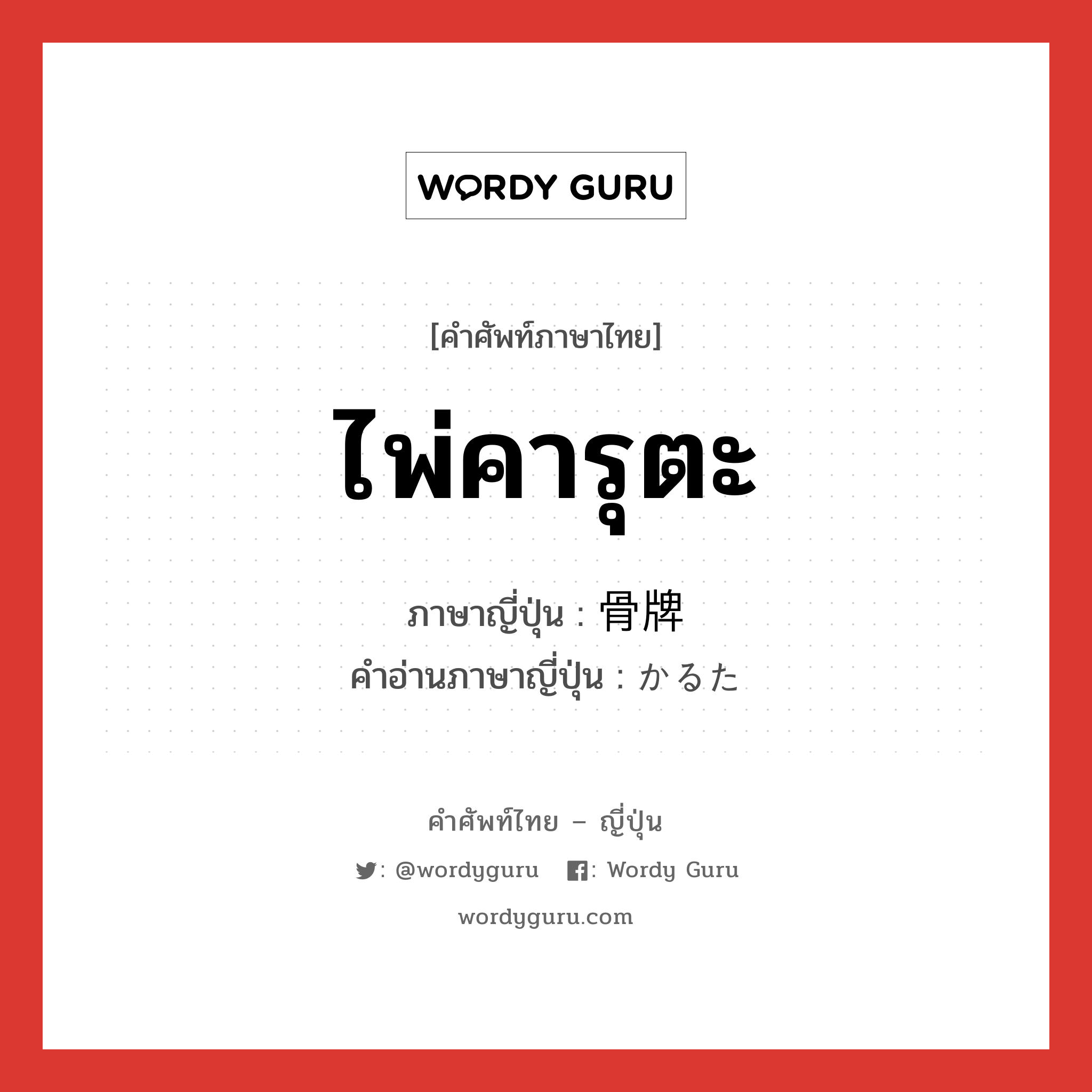 ไพ่คารุตะ ภาษาญี่ปุ่นคืออะไร, คำศัพท์ภาษาไทย - ญี่ปุ่น ไพ่คารุตะ ภาษาญี่ปุ่น 骨牌 คำอ่านภาษาญี่ปุ่น かるた หมวด n หมวด n