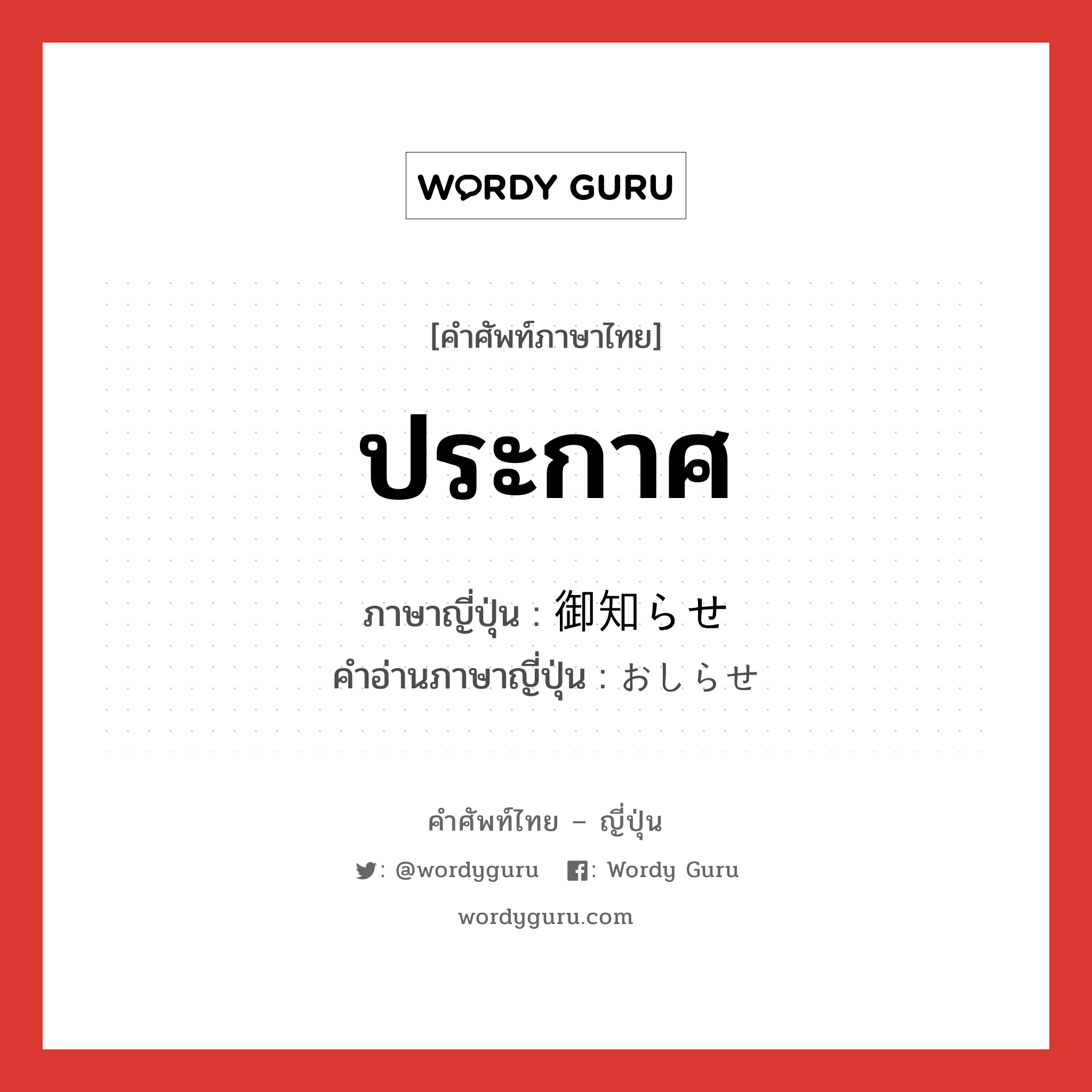 ประกาศ ภาษาญี่ปุ่นคืออะไร, คำศัพท์ภาษาไทย - ญี่ปุ่น ประกาศ ภาษาญี่ปุ่น 御知らせ คำอ่านภาษาญี่ปุ่น おしらせ หมวด n หมวด n